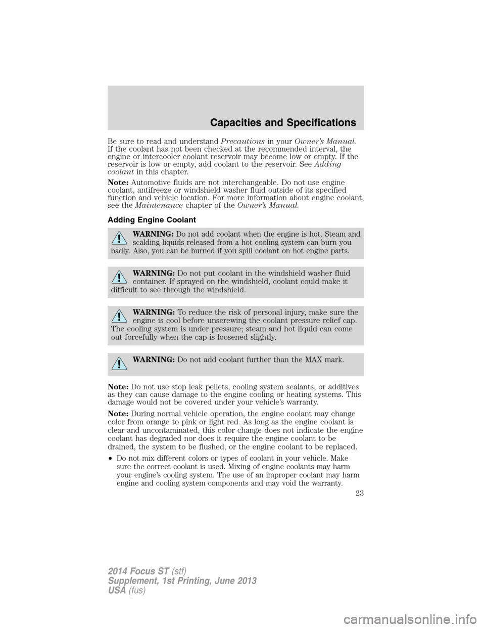 FORD FOCUS 2014 3.G ST Supplement Manual Be sure to read and understandPrecautionsin yourOwner’s Manual.
If the coolant has not been checked at the recommended interval, the
engine or intercooler coolant reservoir may become low or empty. 