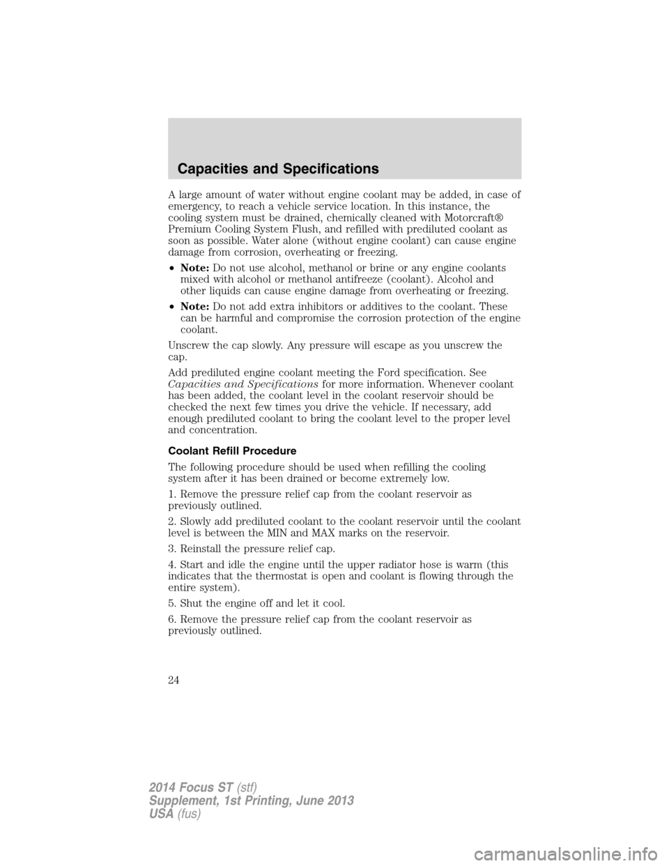 FORD FOCUS 2014 3.G ST Supplement Manual A large amount of water without engine coolant may be added, in case of
emergency, to reach a vehicle service location. In this instance, the
cooling system must be drained, chemically cleaned with Mo FORD FOCUS 2014 3.G ST Supplement Manual A large amount of water without engine coolant may be added, in case of
emergency, to reach a vehicle service location. In this instance, the
cooling system must be drained, chemically cleaned with Mo