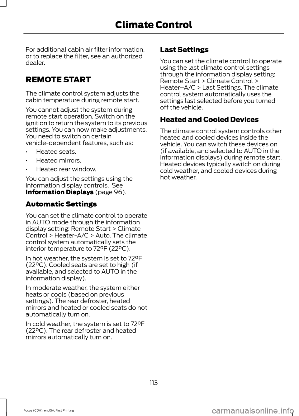 FORD FOCUS 2015 3.G Owners Manual For additional cabin air filter information,
or to replace the filter, see an authorized
dealer.
REMOTE START
The climate control system adjusts the
cabin temperature during remote start.
You cannot a