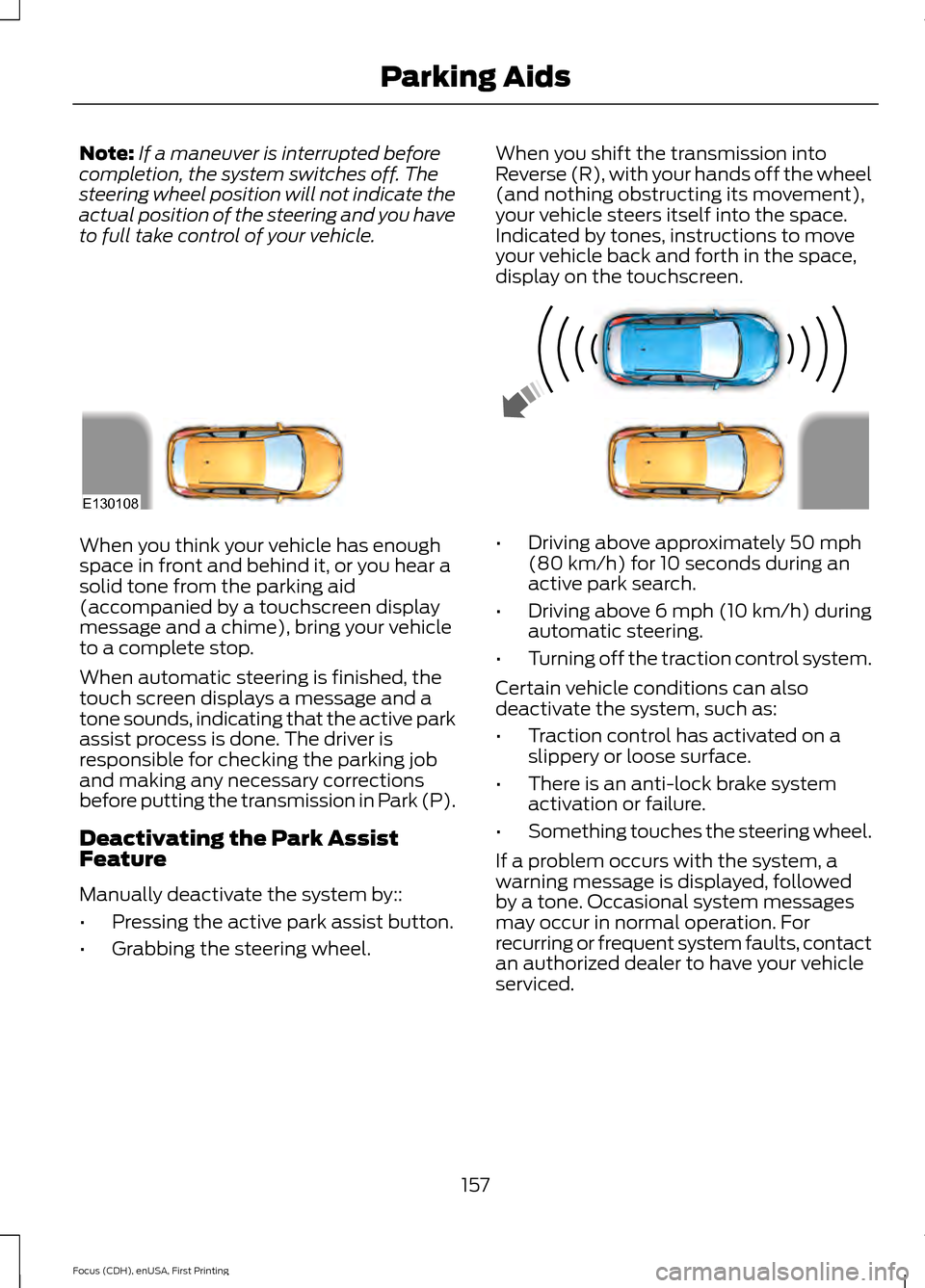 FORD FOCUS 2015 3.G Owners Manual Note:
If a maneuver is interrupted before
completion, the system switches off. The
steering wheel position will not indicate the
actual position of the steering and you have
to full take control of yo