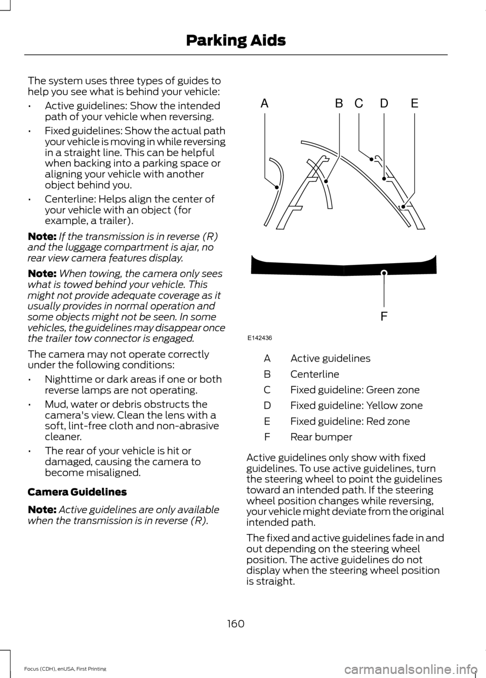 FORD FOCUS 2015 3.G Owners Manual The system uses three types of guides to
help you see what is behind your vehicle:
•
Active guidelines: Show the intended
path of your vehicle when reversing.
• Fixed guidelines: Show the actual p FORD FOCUS 2015 3.G Owners Manual The system uses three types of guides to
help you see what is behind your vehicle:
•
Active guidelines: Show the intended
path of your vehicle when reversing.
• Fixed guidelines: Show the actual p