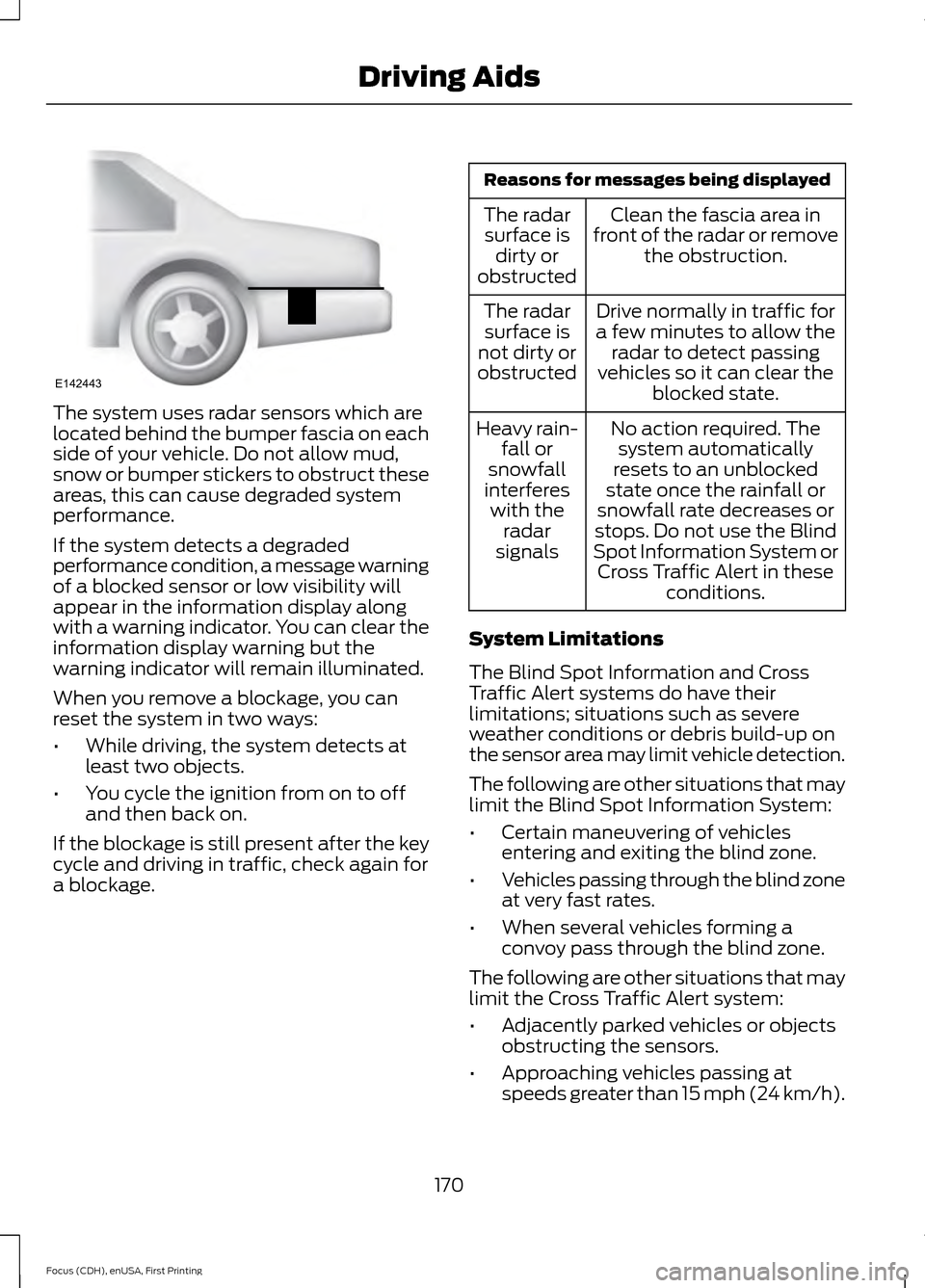 FORD FOCUS 2015 3.G Owners Manual The system uses radar sensors which are
located behind the bumper fascia on each
side of your vehicle. Do not allow mud,
snow or bumper stickers to obstruct these
areas, this can cause degraded system FORD FOCUS 2015 3.G Owners Manual The system uses radar sensors which are
located behind the bumper fascia on each
side of your vehicle. Do not allow mud,
snow or bumper stickers to obstruct these
areas, this can cause degraded system