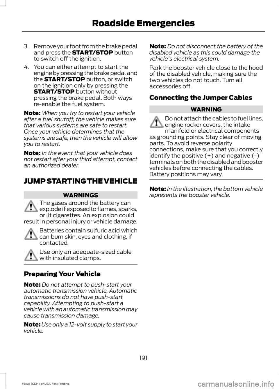 FORD FOCUS 2015 3.G Owners Manual 3.
Remove your foot from the brake pedal
and press the START/STOP button
to switch off the ignition.
4. You can either attempt to start the engine by pressing the brake pedal and
the
START/STOP butto FORD FOCUS 2015 3.G Owners Manual 3.
Remove your foot from the brake pedal
and press the START/STOP button
to switch off the ignition.
4. You can either attempt to start the engine by pressing the brake pedal and
the
START/STOP butto
