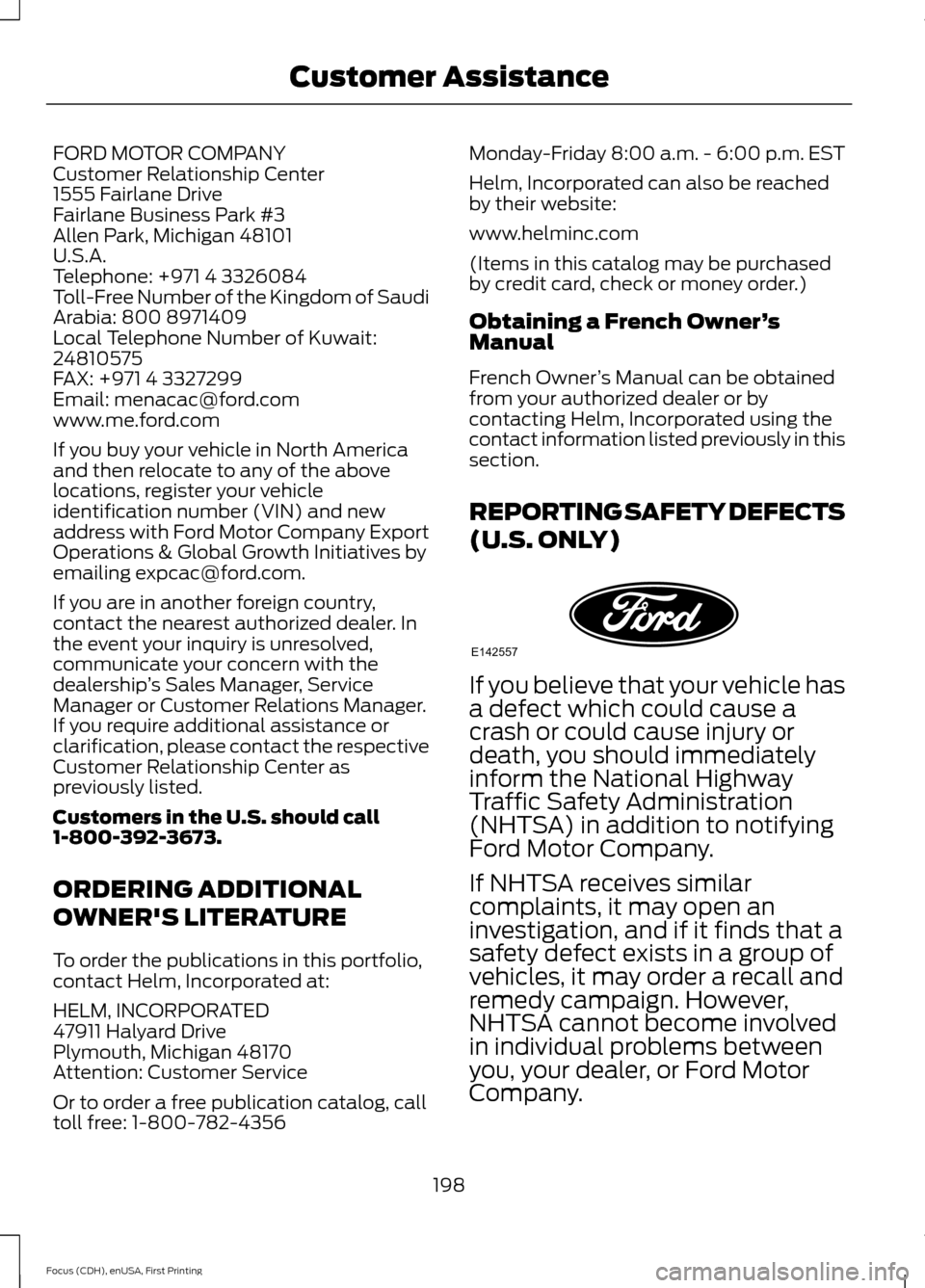 FORD FOCUS 2015 3.G Owners Manual FORD MOTOR COMPANY
Customer Relationship Center
1555 Fairlane Drive
Fairlane Business Park #3
Allen Park, Michigan 48101
U.S.A.
Telephone: +971 4 3326084
Toll-Free Number of the Kingdom of Saudi
Arabi FORD FOCUS 2015 3.G Owners Manual FORD MOTOR COMPANY
Customer Relationship Center
1555 Fairlane Drive
Fairlane Business Park #3
Allen Park, Michigan 48101
U.S.A.
Telephone: +971 4 3326084
Toll-Free Number of the Kingdom of Saudi
Arabi