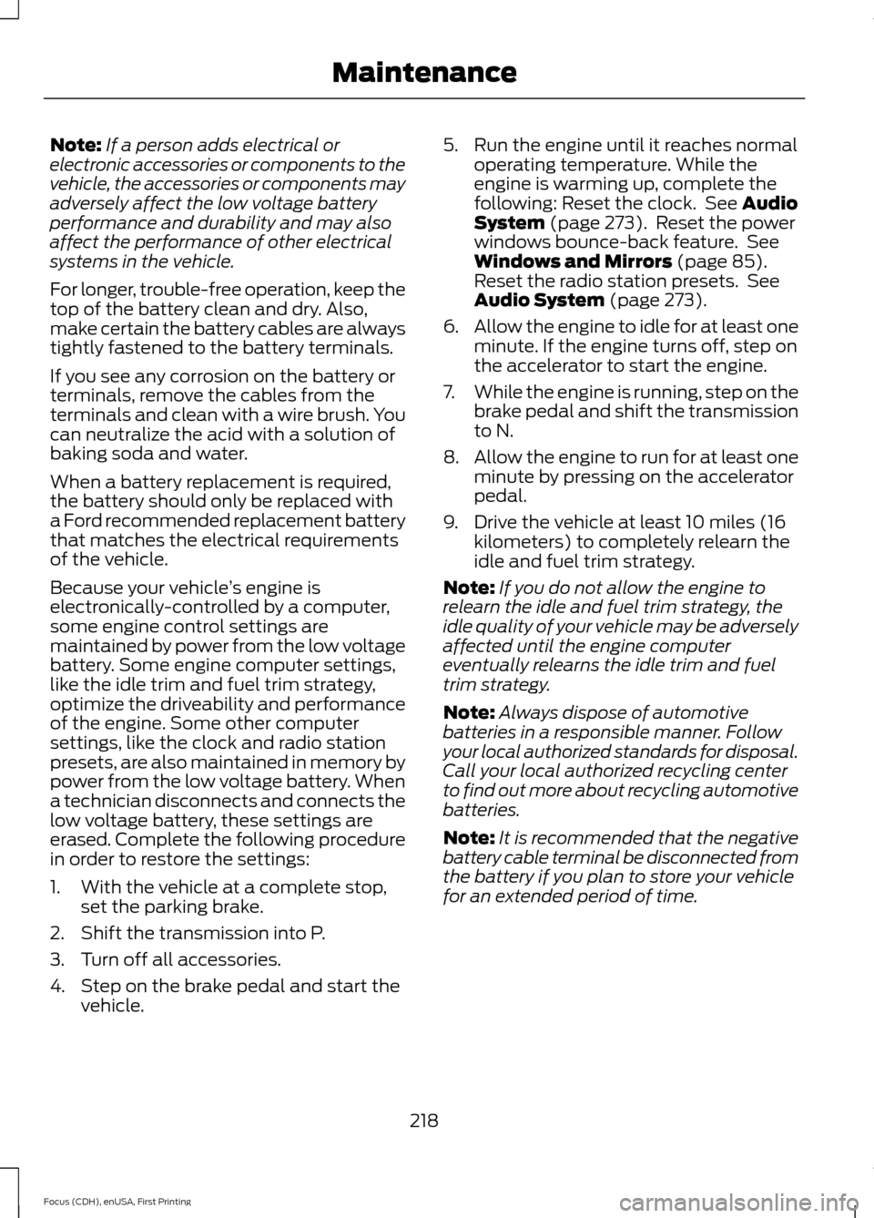 FORD FOCUS 2015 3.G Owners Manual Note:
If a person adds electrical or
electronic accessories or components to the
vehicle, the accessories or components may
adversely affect the low voltage battery
performance and durability and may FORD FOCUS 2015 3.G Owners Manual Note:
If a person adds electrical or
electronic accessories or components to the
vehicle, the accessories or components may
adversely affect the low voltage battery
performance and durability and may