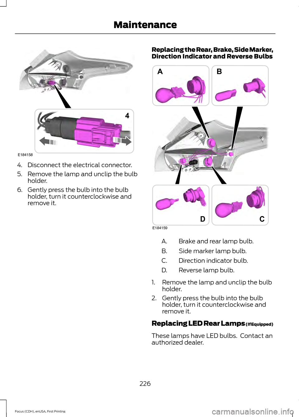 FORD FOCUS 2015 3.G Owners Manual 4. Disconnect the electrical connector.
5. Remove the lamp and unclip the bulb
holder.
6. Gently press the bulb into the bulb holder, turn it counterclockwise and
remove it. Replacing the Rear, Brake, FORD FOCUS 2015 3.G Owners Manual 4. Disconnect the electrical connector.
5. Remove the lamp and unclip the bulb
holder.
6. Gently press the bulb into the bulb holder, turn it counterclockwise and
remove it. Replacing the Rear, Brake,