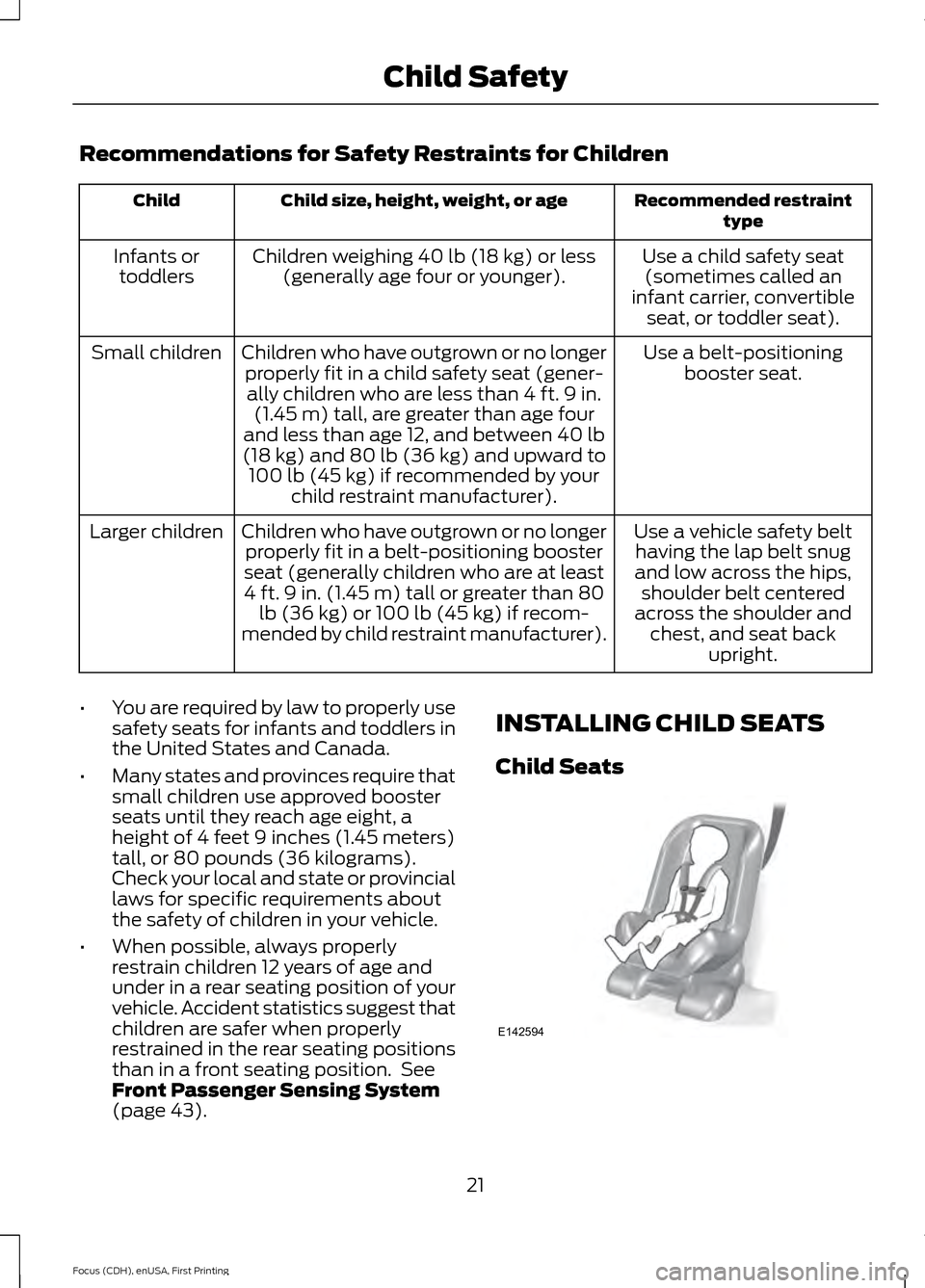 FORD FOCUS 2015 3.G Owners Manual Recommendations for Safety Restraints for Children
Recommended restraint
type
Child size, height, weight, or age
Child
Use a child safety seat(sometimes called an
infant carrier, convertible seat, or 