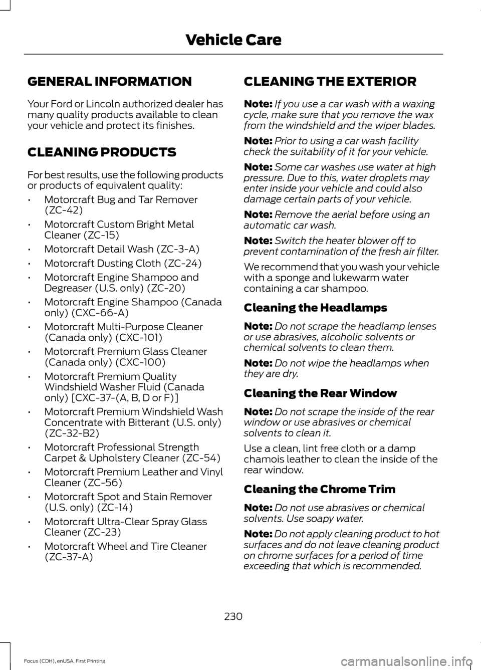 FORD FOCUS 2015 3.G Owners Manual GENERAL INFORMATION
Your Ford or Lincoln authorized dealer has
many quality products available to clean
your vehicle and protect its finishes.
CLEANING PRODUCTS
For best results, use the following pro