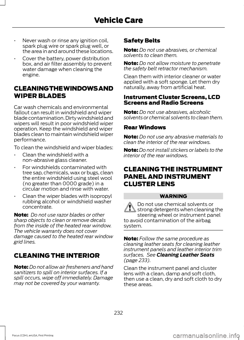 FORD FOCUS 2015 3.G Owners Manual •
Never wash or rinse any ignition coil,
spark plug wire or spark plug well, or
the area in and around these locations.
• Cover the battery, power distribution
box, and air filter assembly to prev