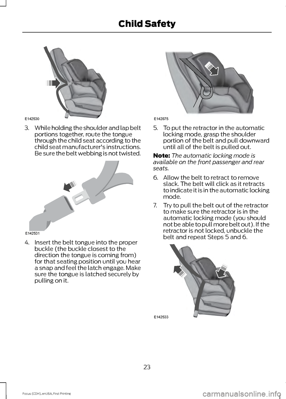FORD FOCUS 2015 3.G Owners Manual 3.
While holding the shoulder and lap belt
portions together, route the tongue
through the child seat according to the
child seat manufacturers instructions.
Be sure the belt webbing is not twisted. FORD FOCUS 2015 3.G Owners Manual 3.
While holding the shoulder and lap belt
portions together, route the tongue
through the child seat according to the
child seat manufacturers instructions.
Be sure the belt webbing is not twisted.