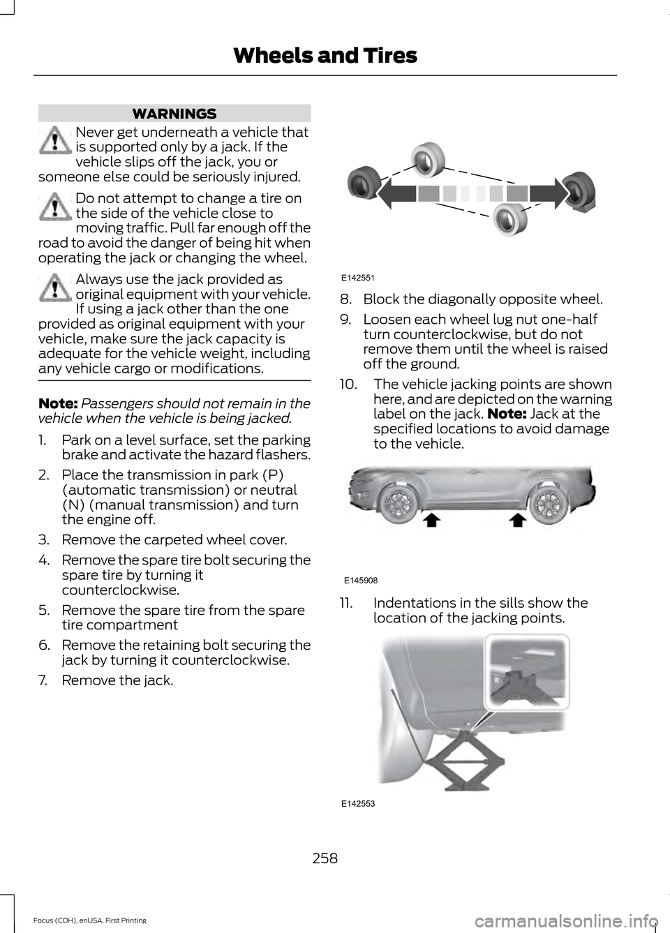 FORD FOCUS 2015 3.G Owners Manual WARNINGS
Never get underneath a vehicle that
is supported only by a jack. If the
vehicle slips off the jack, you or
someone else could be seriously injured. Do not attempt to change a tire on
the side