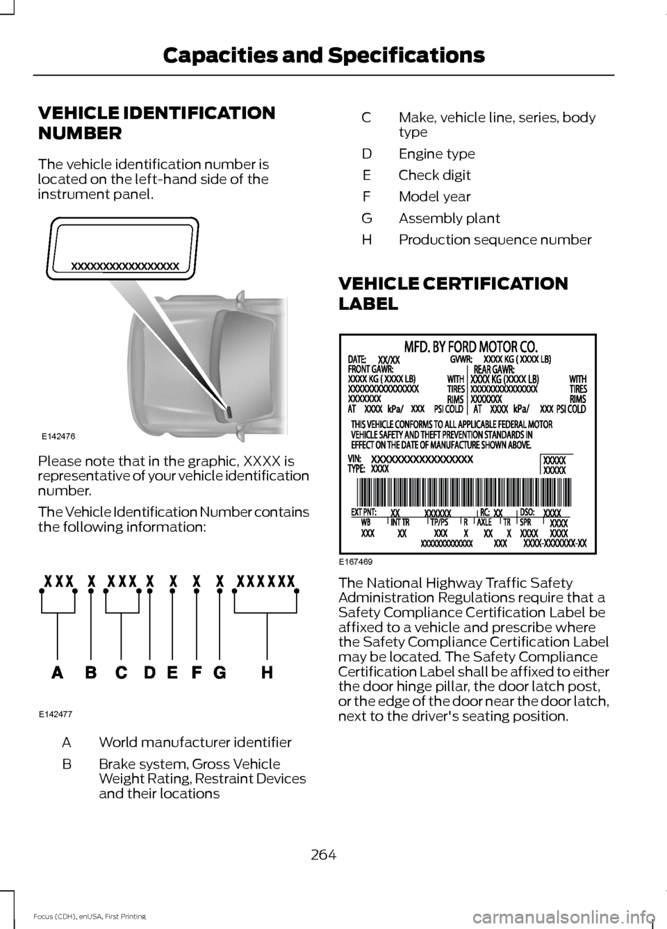 FORD FOCUS 2015 3.G Owners Manual VEHICLE IDENTIFICATION
NUMBER
The vehicle identification number is
located on the left-hand side of the
instrument panel.
Please note that in the graphic, XXXX is
representative of your vehicle identi