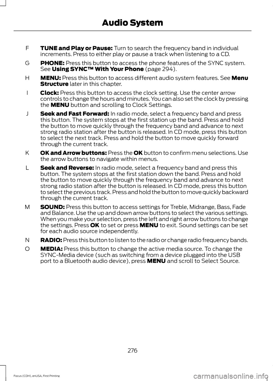 FORD FOCUS 2015 3.G Owners Manual TUNE and Play or Pause: Turn to search the frequency band in individual
increments. Press to either play or pause a track when listening to a CD.
F
PHONE:
 Press this button to access the phone featur