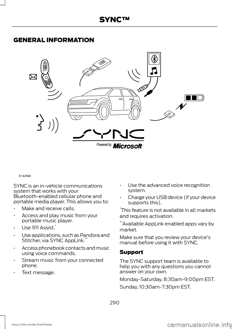 FORD FOCUS 2015 3.G Owners Manual GENERAL INFORMATION
SYNC is an in-vehicle communications
system that works with your
Bluetooth-enabled cellular phone and
portable media player. This allows you to:
•
Make and receive calls.
• Acc