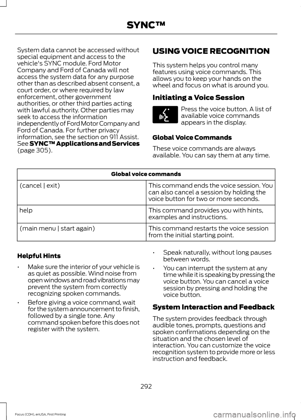 FORD FOCUS 2015 3.G Owners Manual System data cannot be accessed without
special equipment and access to the
vehicles SYNC module. Ford Motor
Company and Ford of Canada will not
access the system data for any purpose
other than as de