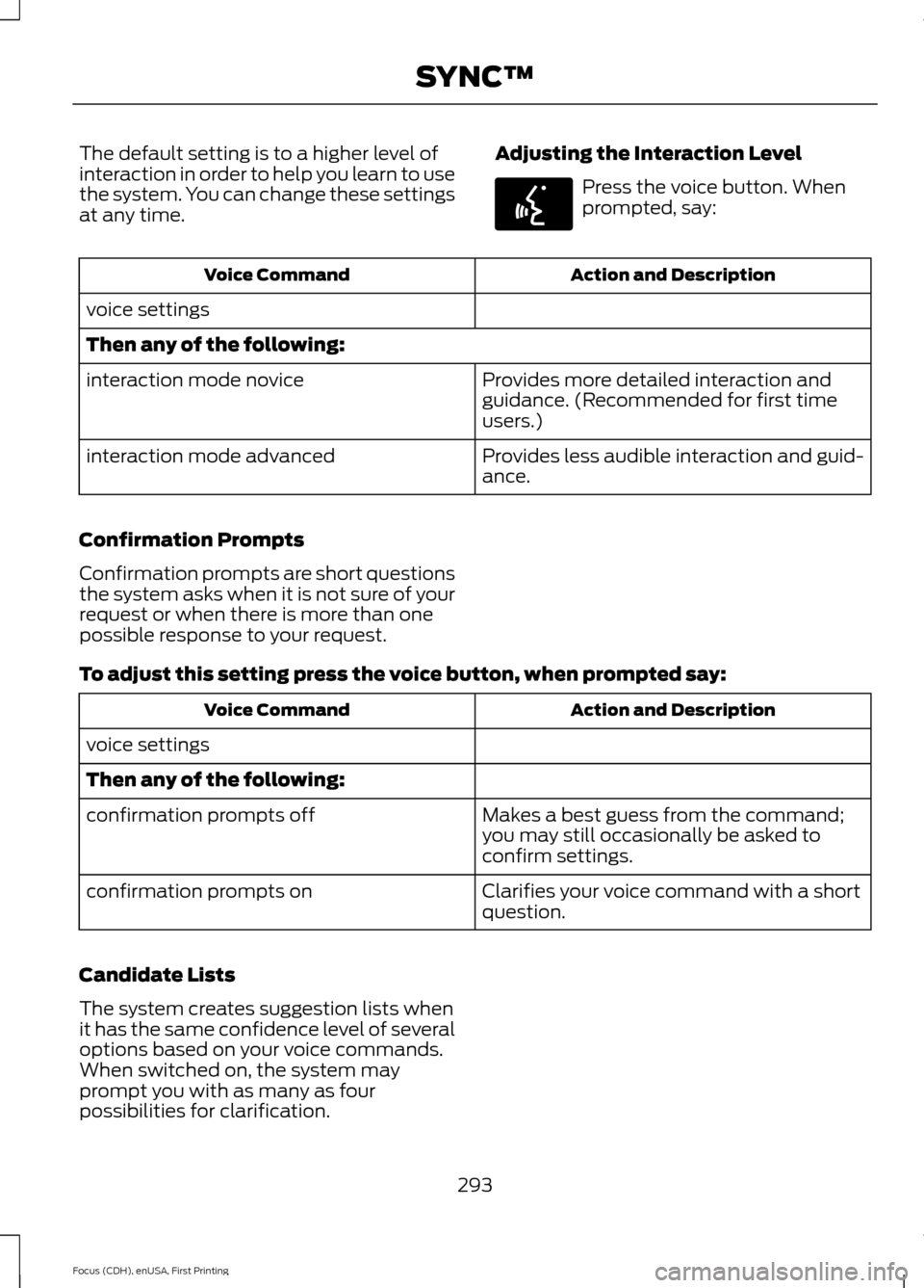 FORD FOCUS 2015 3.G Owners Manual The default setting is to a higher level of
interaction in order to help you learn to use
the system. You can change these settings
at any time.
Adjusting the Interaction Level Press the voice button.