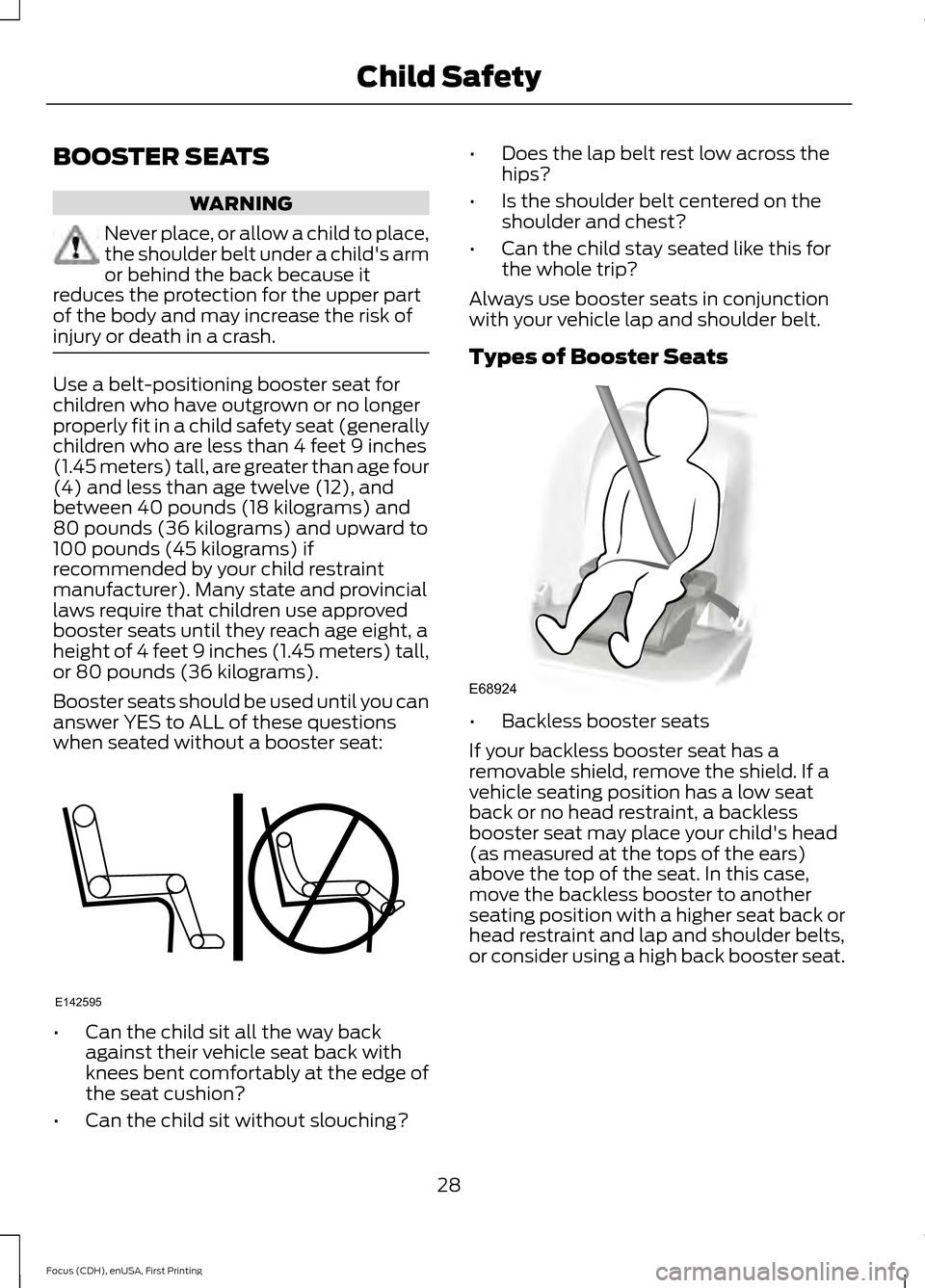 FORD FOCUS 2015 3.G Owners Guide BOOSTER SEATS
WARNING
Never place, or allow a child to place,
the shoulder belt under a childs arm
or behind the back because it
reduces the protection for the upper part
of the body and may increase FORD FOCUS 2015 3.G Owners Guide BOOSTER SEATS
WARNING
Never place, or allow a child to place,
the shoulder belt under a childs arm
or behind the back because it
reduces the protection for the upper part
of the body and may increase