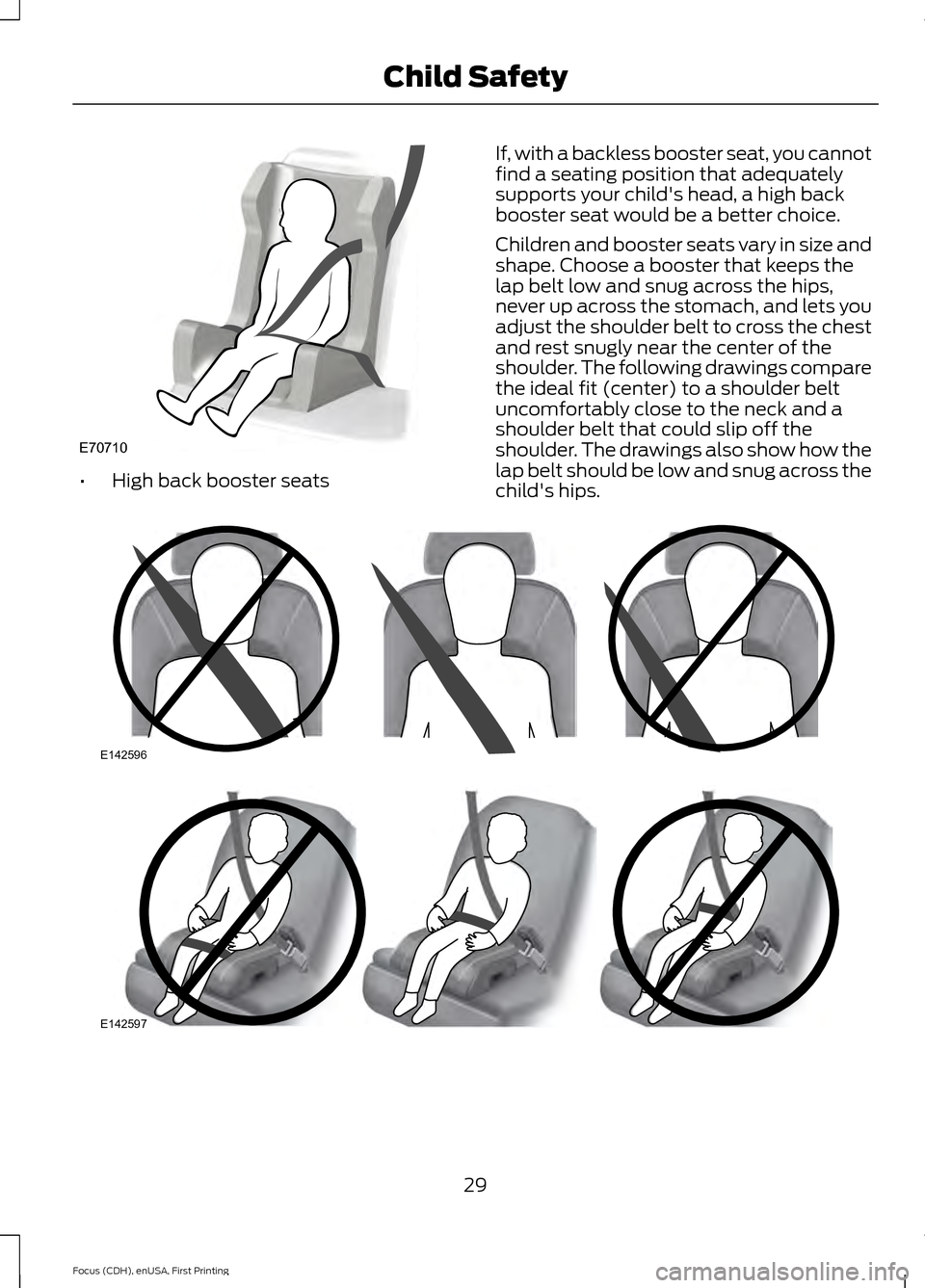 FORD FOCUS 2015 3.G Owners Guide •
High back booster seats If, with a backless booster seat, you cannot
find a seating position that adequately
supports your childs head, a high back
booster seat would be a better choice.
Children FORD FOCUS 2015 3.G Owners Guide •
High back booster seats If, with a backless booster seat, you cannot
find a seating position that adequately
supports your childs head, a high back
booster seat would be a better choice.
Children