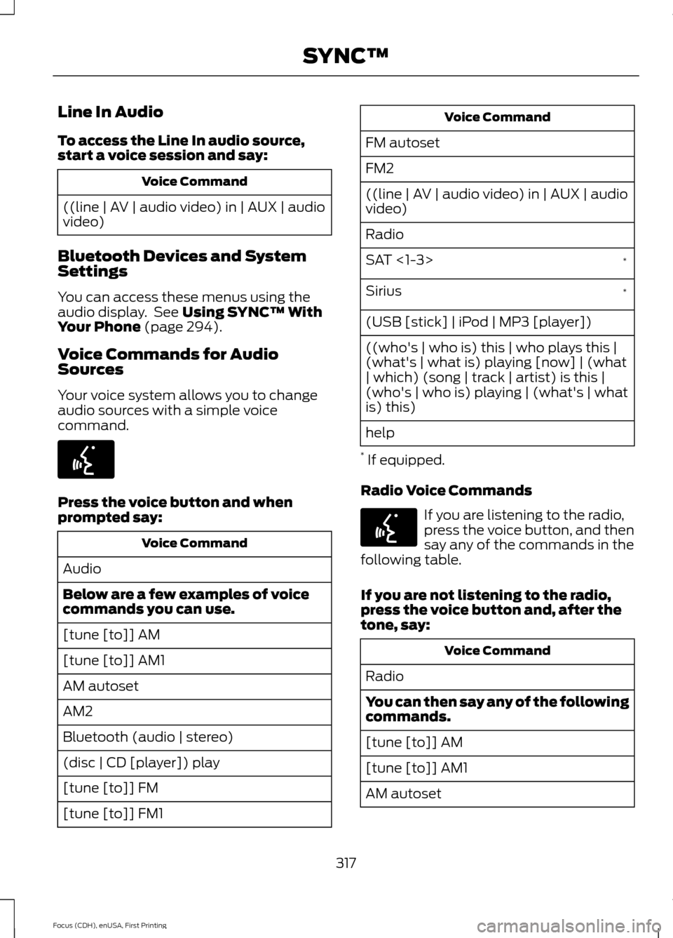 FORD FOCUS 2015 3.G Owners Manual Line In Audio
To access the Line In audio source,
start a voice session and say:
Voice Command
((line | AV | audio video) in | AUX | audio
video)
Bluetooth Devices and System
Settings
You can access t