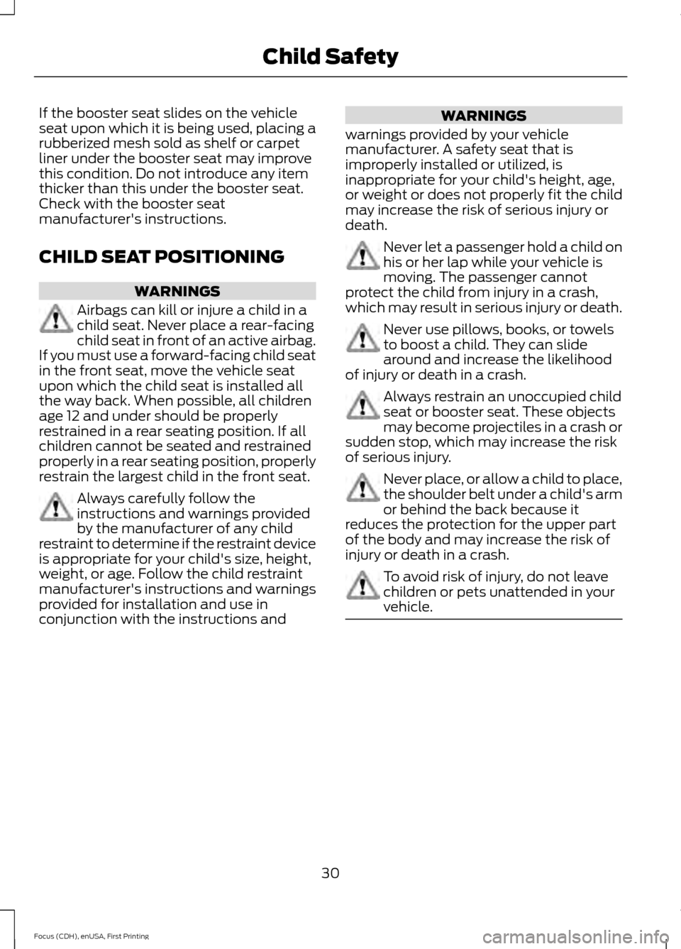 FORD FOCUS 2015 3.G Owners Guide If the booster seat slides on the vehicle
seat upon which it is being used, placing a
rubberized mesh sold as shelf or carpet
liner under the booster seat may improve
this condition. Do not introduce FORD FOCUS 2015 3.G Owners Guide If the booster seat slides on the vehicle
seat upon which it is being used, placing a
rubberized mesh sold as shelf or carpet
liner under the booster seat may improve
this condition. Do not introduce