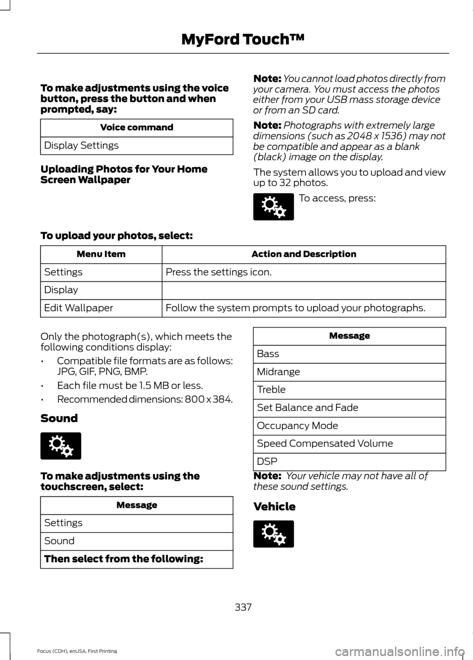 FORD FOCUS 2015 3.G Owners Manual To make adjustments using the voice
button, press the button and when
prompted, say:
Voice command
Display Settings
Uploading Photos for Your Home
Screen Wallpaper Note:
You cannot load photos directl