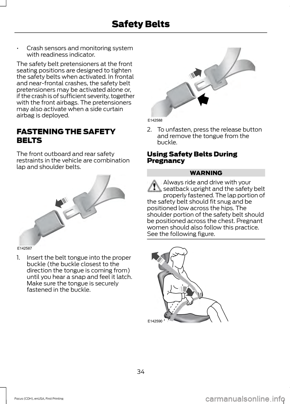FORD FOCUS 2015 3.G Owners Guide •
Crash sensors and monitoring system
with readiness indicator.
The safety belt pretensioners at the front
seating positions are designed to tighten
the safety belts when activated. In frontal
and n FORD FOCUS 2015 3.G Owners Guide •
Crash sensors and monitoring system
with readiness indicator.
The safety belt pretensioners at the front
seating positions are designed to tighten
the safety belts when activated. In frontal
and n