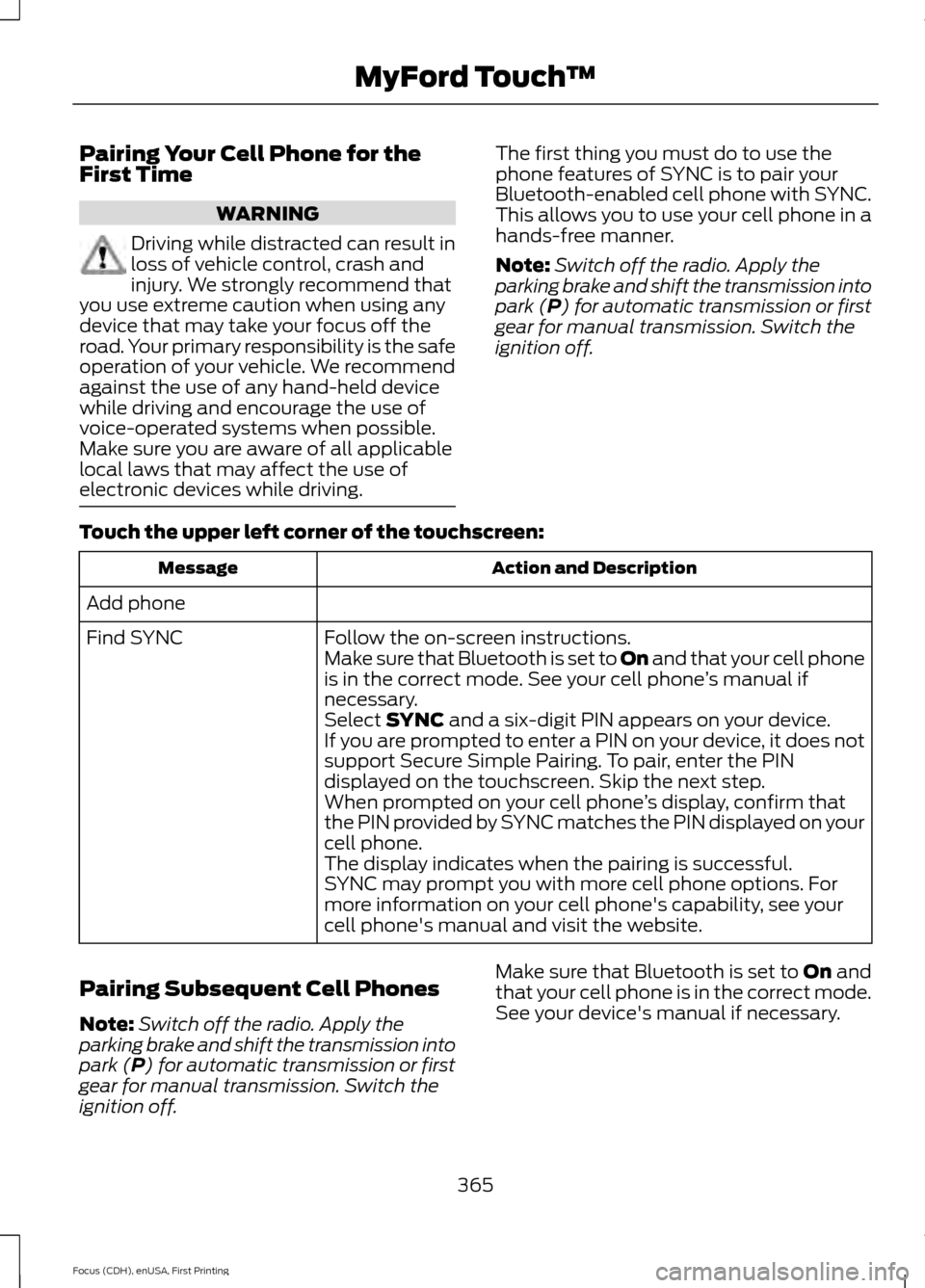 FORD FOCUS 2015 3.G Owners Manual Pairing Your Cell Phone for the
First Time
WARNING
Driving while distracted can result in
loss of vehicle control, crash and
injury. We strongly recommend that
you use extreme caution when using any
d