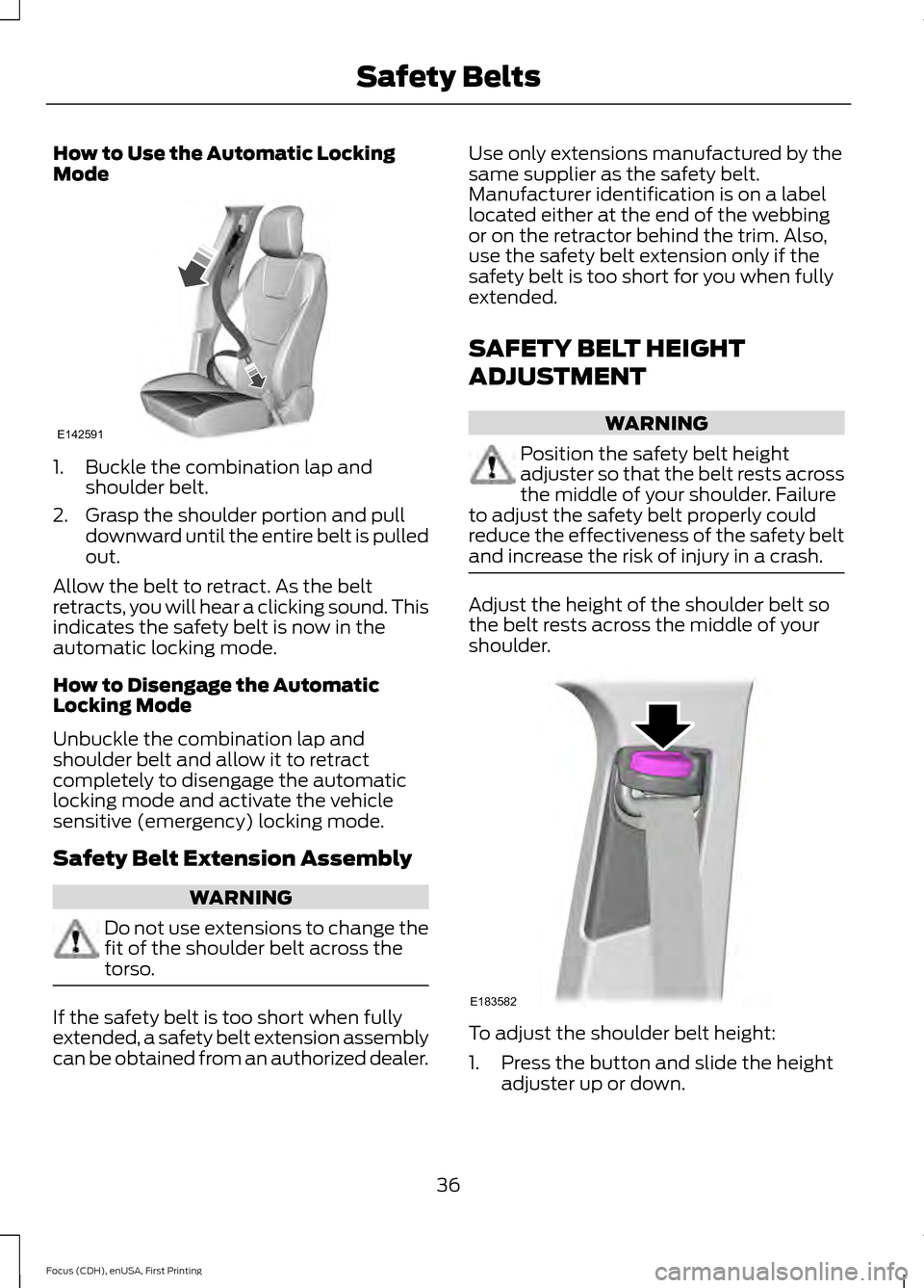 FORD FOCUS 2015 3.G Owners Guide How to Use the Automatic Locking
Mode
1. Buckle the combination lap and
shoulder belt.
2. Grasp the shoulder portion and pull downward until the entire belt is pulled
out.
Allow the belt to retract. A FORD FOCUS 2015 3.G Owners Guide How to Use the Automatic Locking
Mode
1. Buckle the combination lap and
shoulder belt.
2. Grasp the shoulder portion and pull downward until the entire belt is pulled
out.
Allow the belt to retract. A