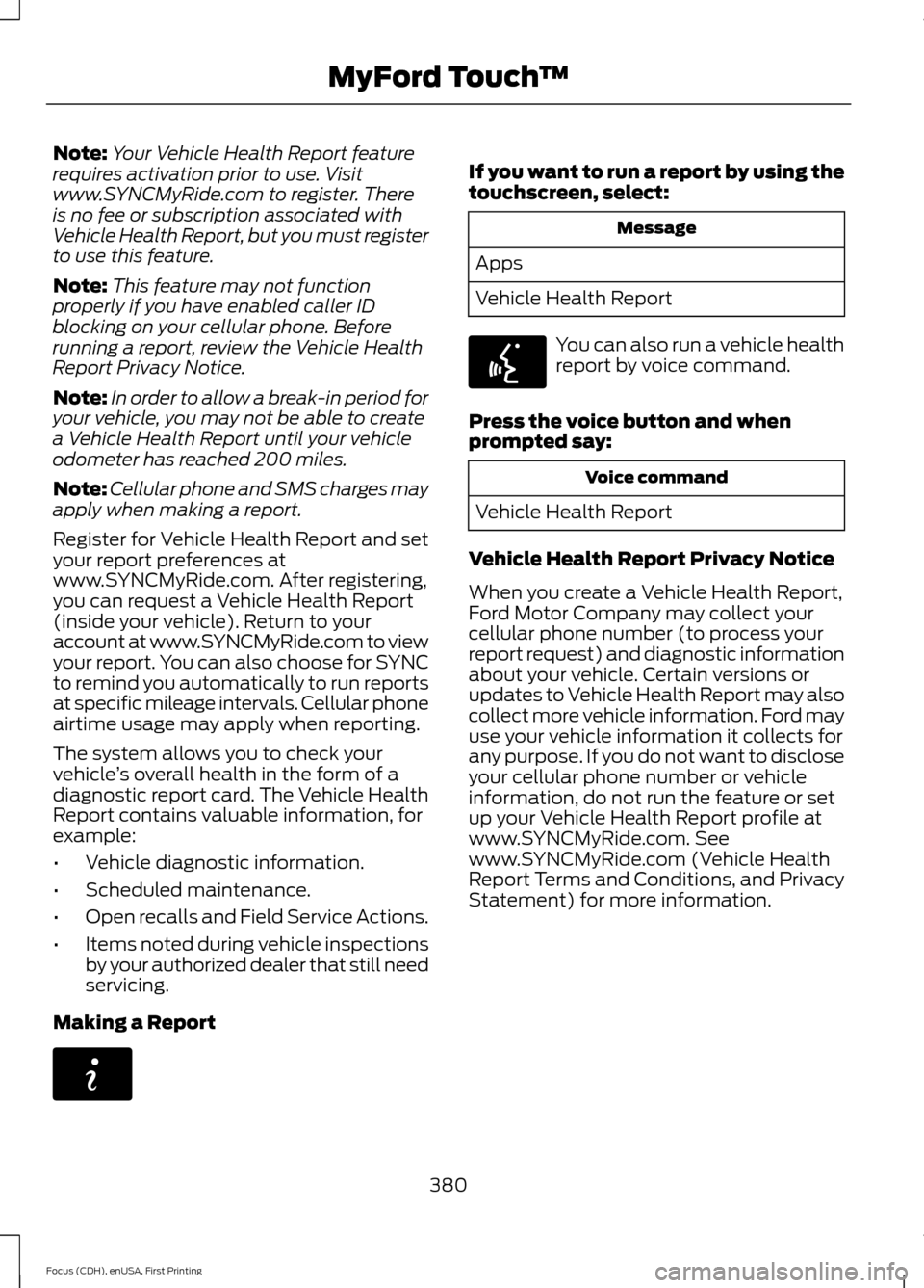 FORD FOCUS 2015 3.G Owners Manual Note:
Your Vehicle Health Report feature
requires activation prior to use. Visit
www.SYNCMyRide.com to register. There
is no fee or subscription associated with
Vehicle Health Report, but you must reg