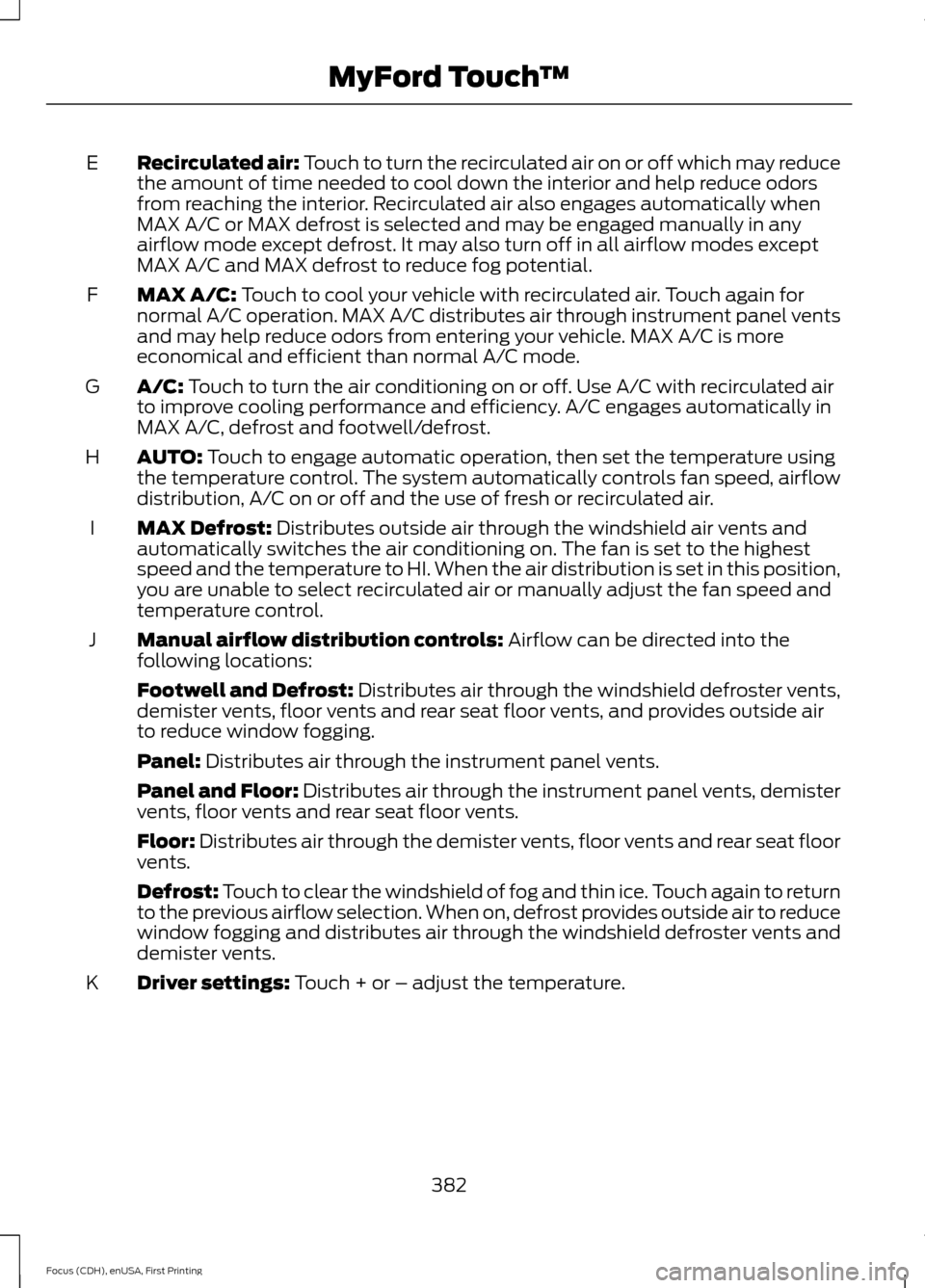 FORD FOCUS 2015 3.G Owners Manual Recirculated air: Touch to turn the recirculated air on or off which may reduce
the amount of time needed to cool down the interior and help reduce odors
from reaching the interior. Recirculated air a