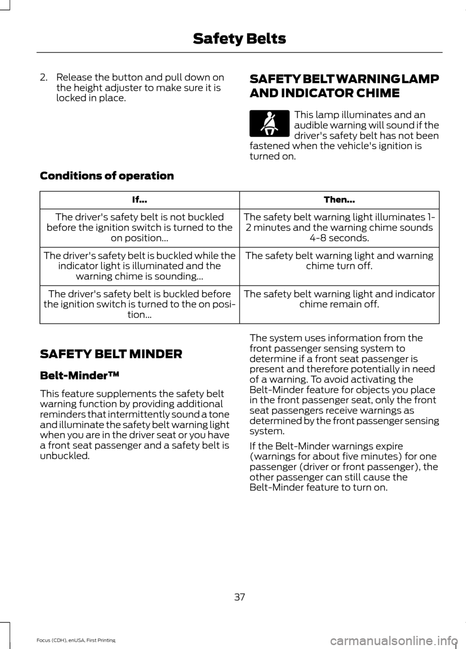 FORD FOCUS 2015 3.G Owners Manual 2. Release the button and pull down on
the height adjuster to make sure it is
locked in place. SAFETY BELT WARNING LAMP
AND INDICATOR CHIME This lamp illuminates and an
audible warning will sound if t