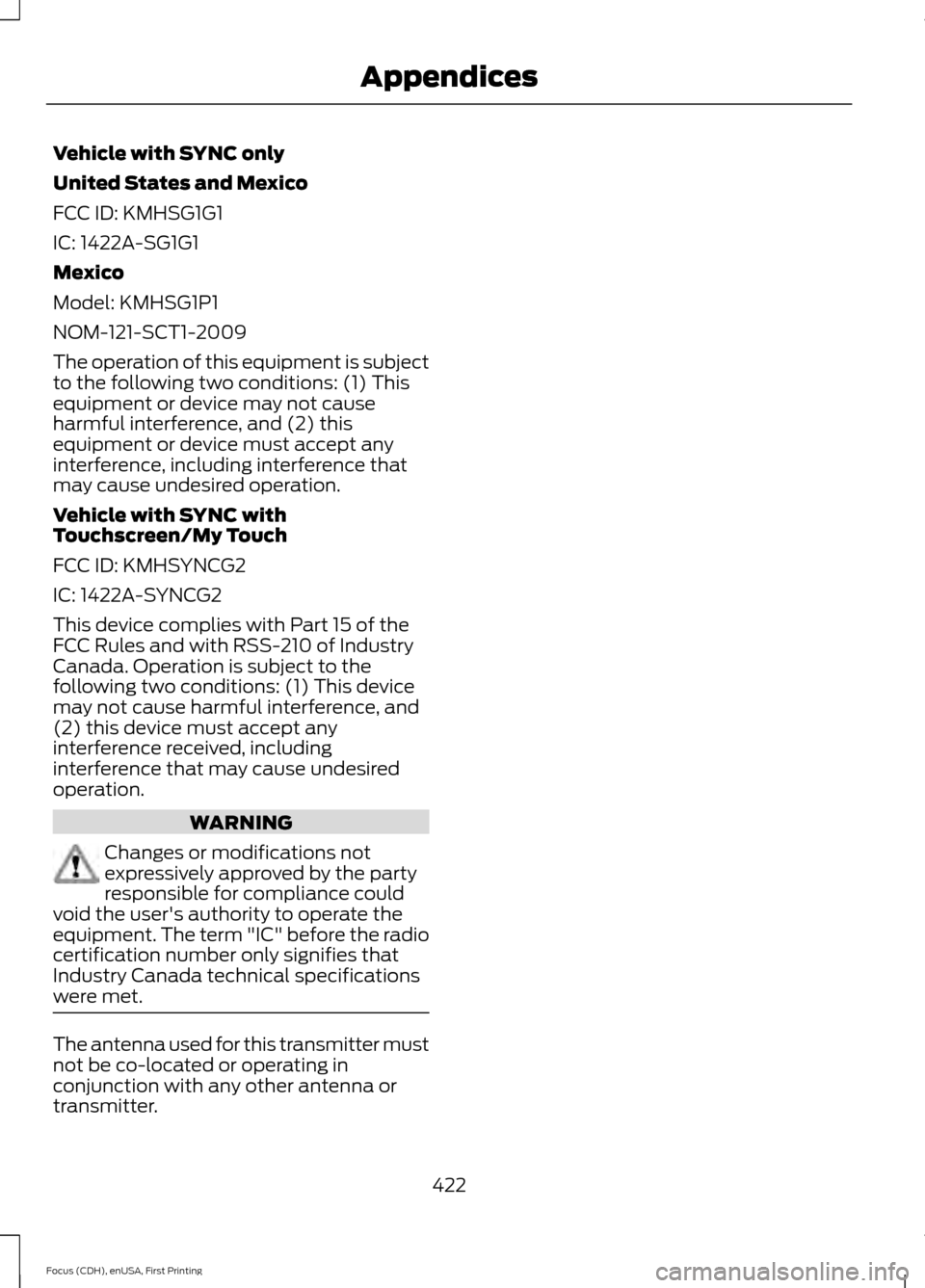 FORD FOCUS 2015 3.G Owners Manual Vehicle with SYNC only
United States and Mexico
FCC ID: KMHSG1G1
IC: 1422A-SG1G1
Mexico
Model: KMHSG1P1
NOM-121-SCT1-2009
The operation of this equipment is subject
to the following two conditions: (1