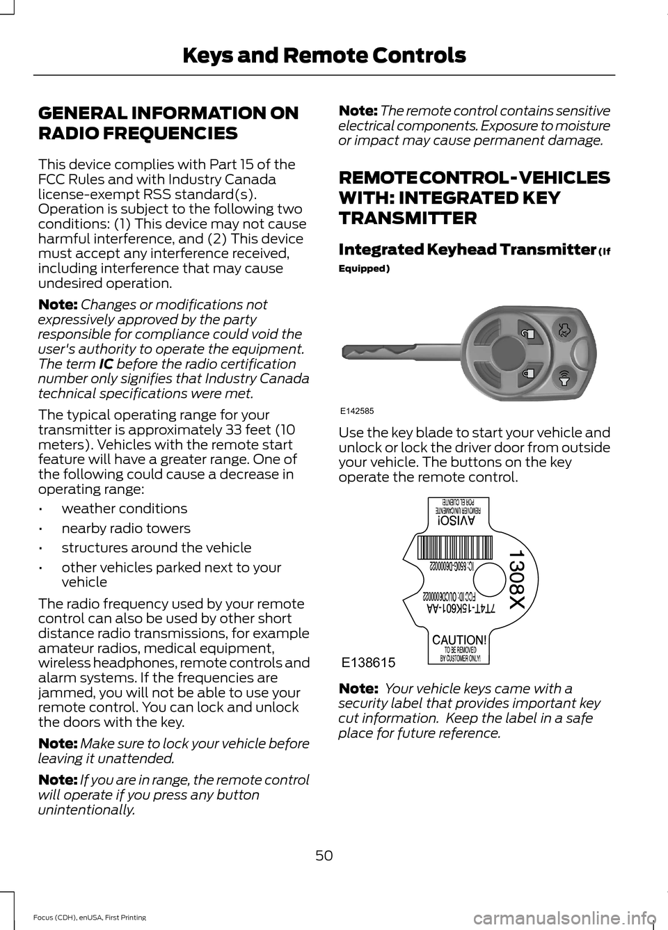 FORD FOCUS 2015 3.G Owners Manual GENERAL INFORMATION ON
RADIO FREQUENCIES
This device complies with Part 15 of the
FCC Rules and with Industry Canada
license-exempt RSS standard(s).
Operation is subject to the following two
condition