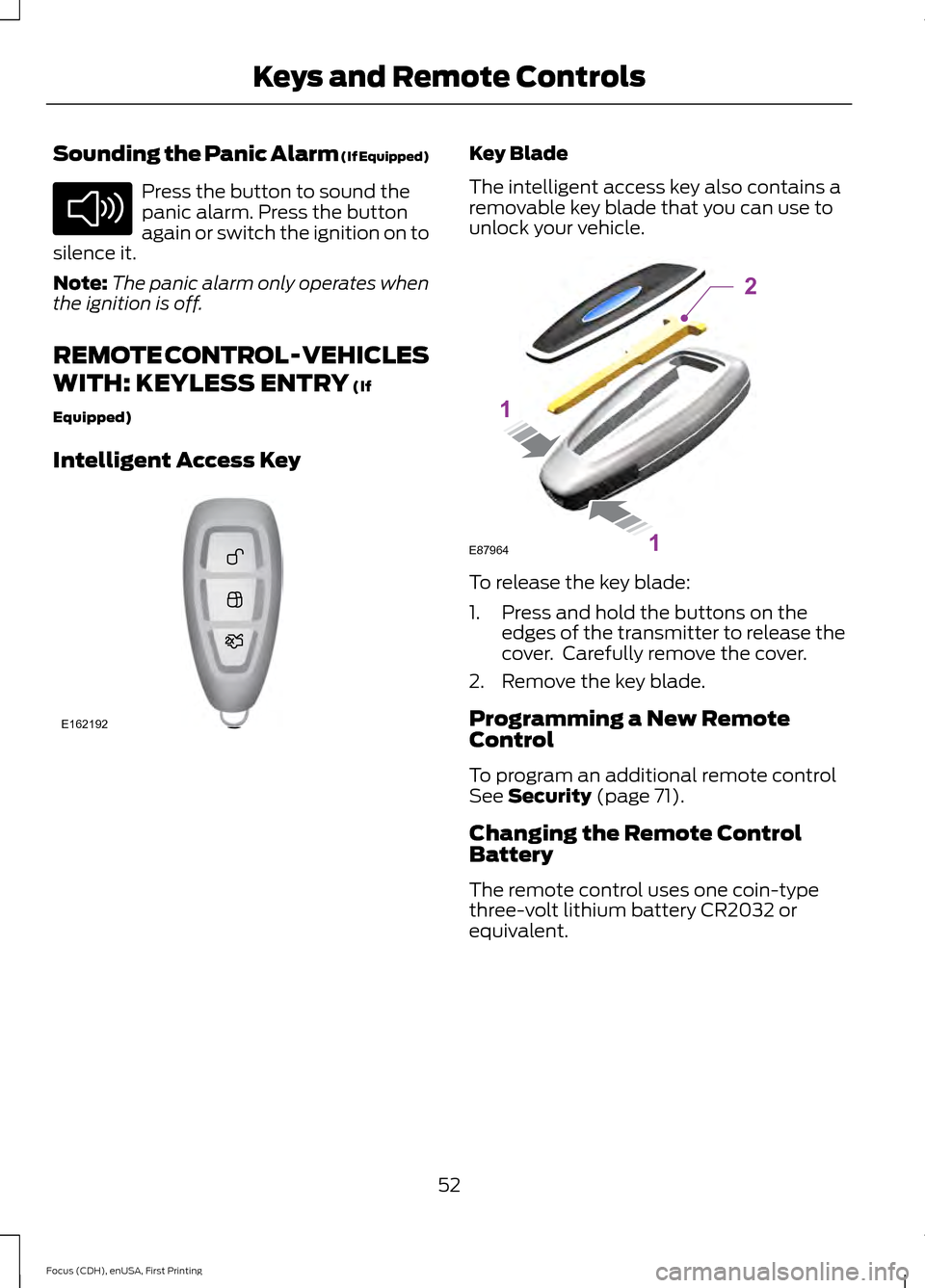 FORD FOCUS 2015 3.G Workshop Manual Sounding the Panic Alarm (If Equipped)
Press the button to sound the
panic alarm. Press the button
again or switch the ignition on to
silence it.
Note: The panic alarm only operates when
the ignition 