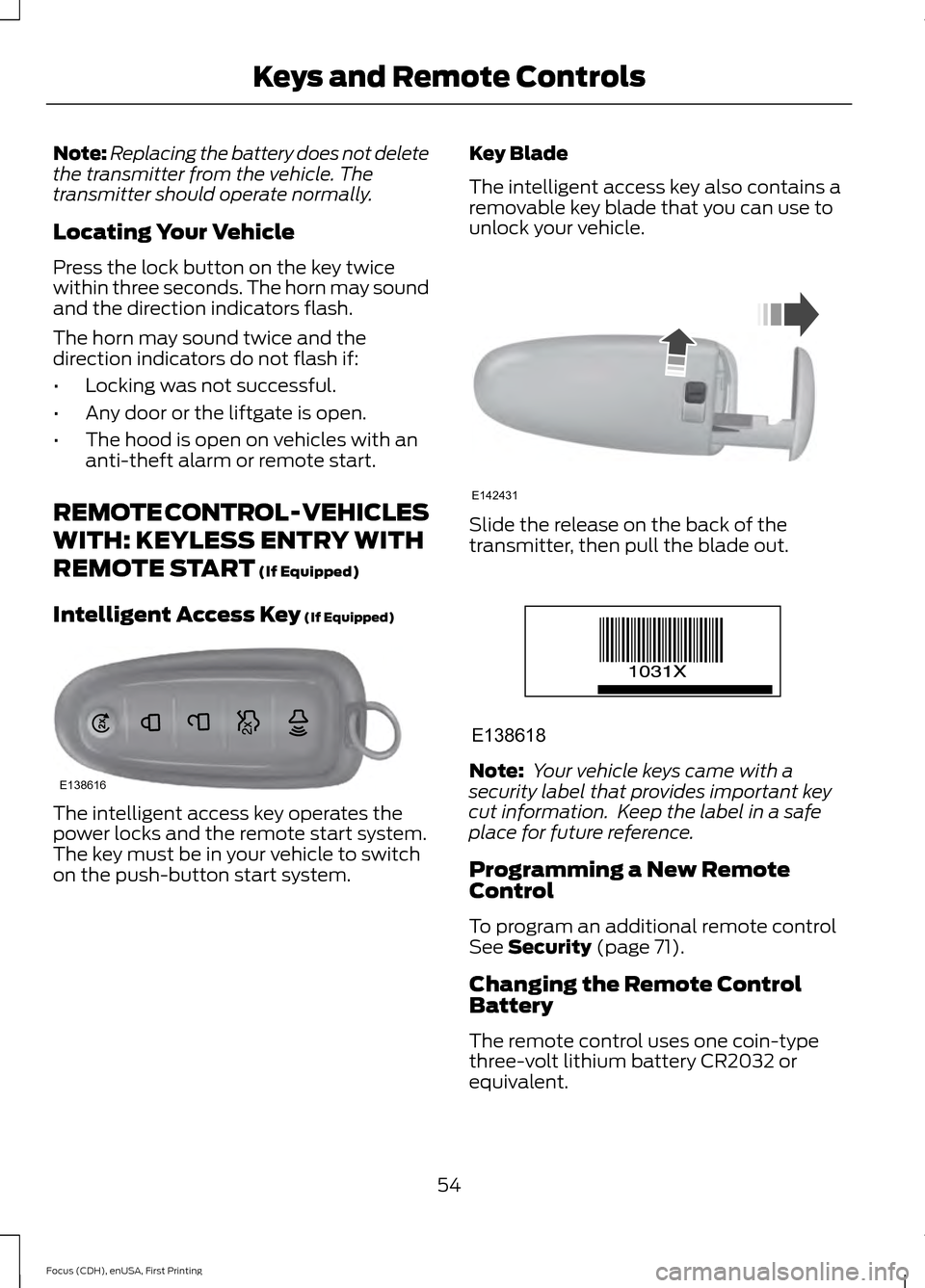 FORD FOCUS 2015 3.G Workshop Manual Note:
Replacing the battery does not delete
the transmitter from the vehicle. The
transmitter should operate normally.
Locating Your Vehicle
Press the lock button on the key twice
within three seconds