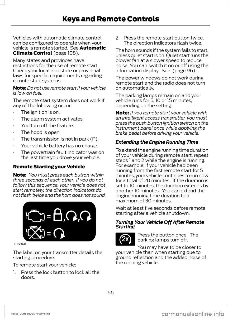 FORD FOCUS 2015 3.G Workshop Manual Vehicles with automatic climate control
can be configured to operate when your
vehicle is remote started.  See Automatic
Climate Control (page 108).
Many states and provinces have
restrictions for the