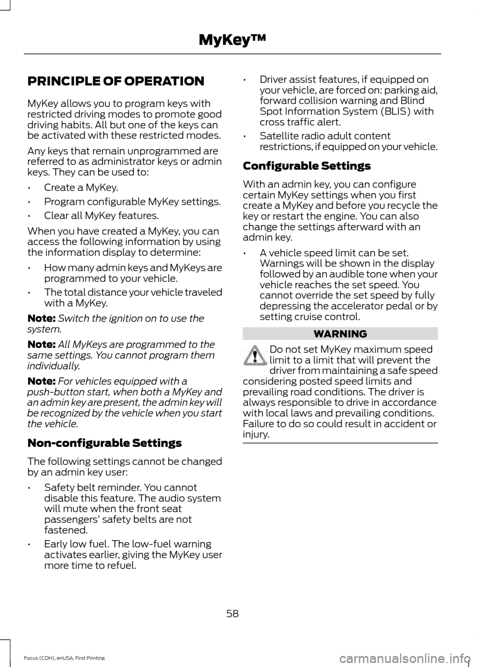 FORD FOCUS 2015 3.G Repair Manual PRINCIPLE OF OPERATION
MyKey allows you to program keys with
restricted driving modes to promote good
driving habits. All but one of the keys can
be activated with these restricted modes.
Any keys tha