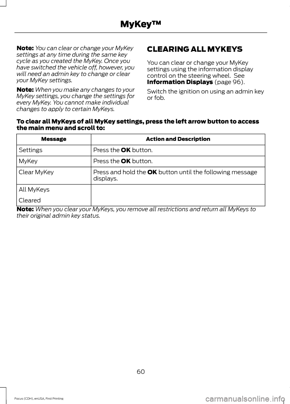 FORD FOCUS 2015 3.G Repair Manual Note:
You can clear or change your MyKey
settings at any time during the same key
cycle as you created the MyKey. Once you
have switched the vehicle off, however, you
will need an admin key to change 