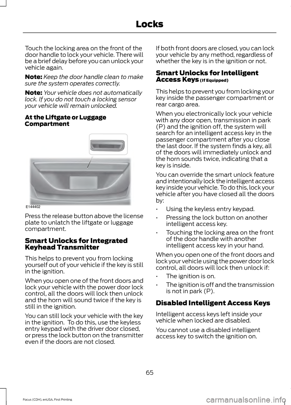 FORD FOCUS 2015 3.G Repair Manual Touch the locking area on the front of the
door handle to lock your vehicle. There will
be a brief delay before you can unlock your
vehicle again.
Note:
Keep the door handle clean to make
sure the sys