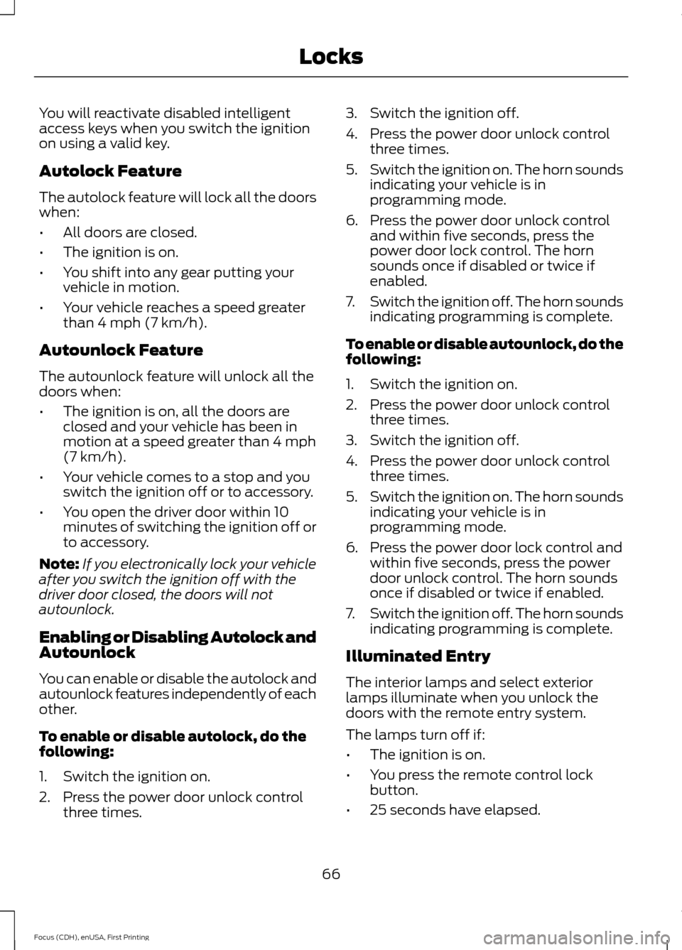 FORD FOCUS 2015 3.G Repair Manual You will reactivate disabled intelligent
access keys when you switch the ignition
on using a valid key.
Autolock Feature
The autolock feature will lock all the doors
when:
•
All doors are closed.
