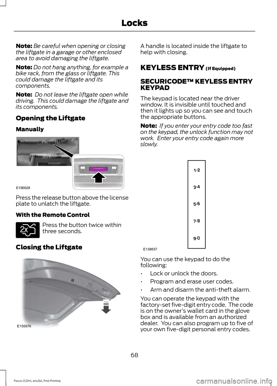 FORD FOCUS 2015 3.G Manual PDF Note:
Be careful when opening or closing
the liftgate in a garage or other enclosed
area to avoid damaging the liftgate.
Note: Do not hang anything, for example a
bike rack, from the glass or liftgate
