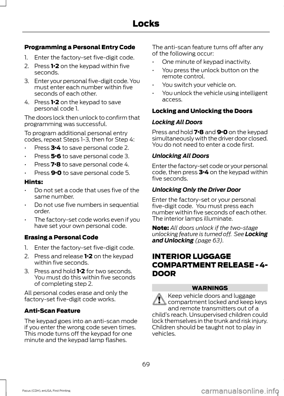 FORD FOCUS 2015 3.G Manual PDF Programming a Personal Entry Code
1. Enter the factory-set five-digit code.
2. Press 1·2 on the keypad within five
seconds.
3. Enter your personal five-digit code. You
must enter each number within f