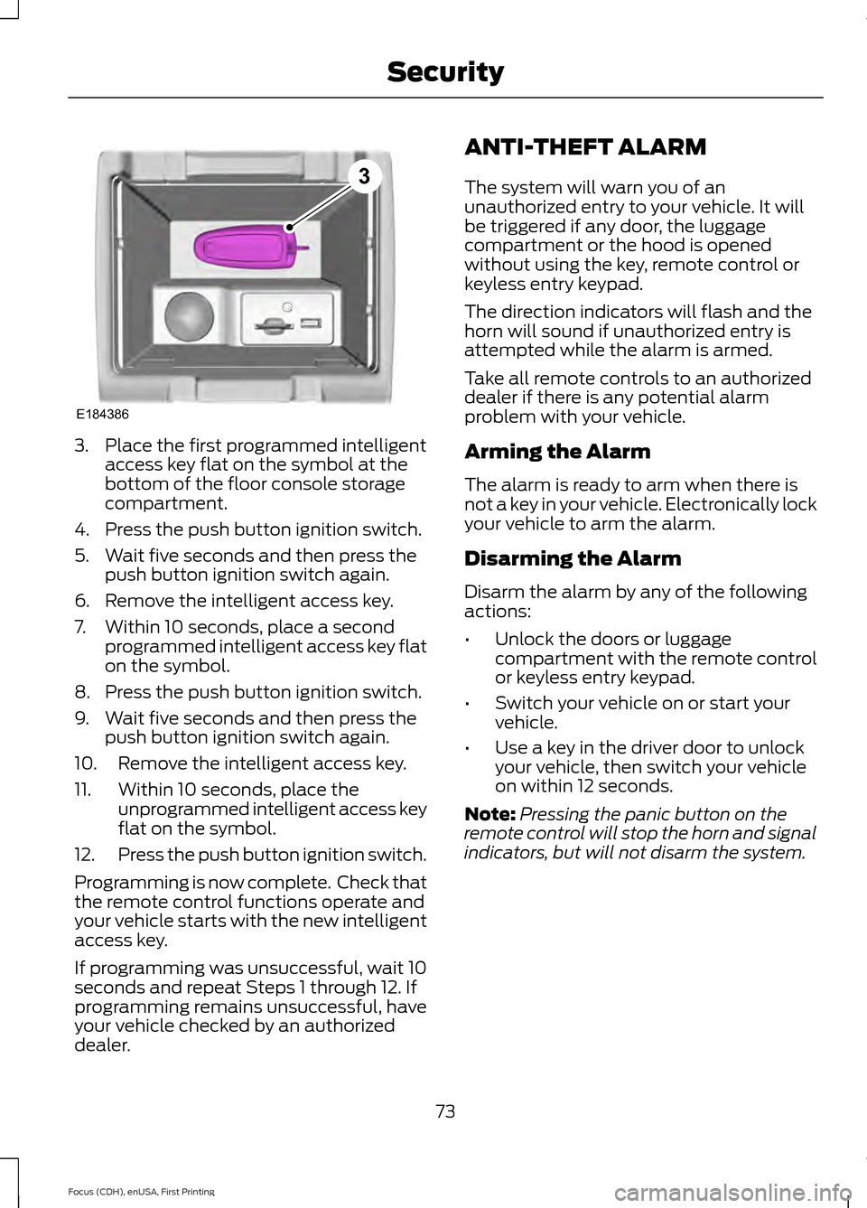 FORD FOCUS 2015 3.G Manual PDF 3. Place the first programmed intelligent
access key flat on the symbol at the
bottom of the floor console storage
compartment.
4. Press the push button ignition switch.
5. Wait five seconds and then 