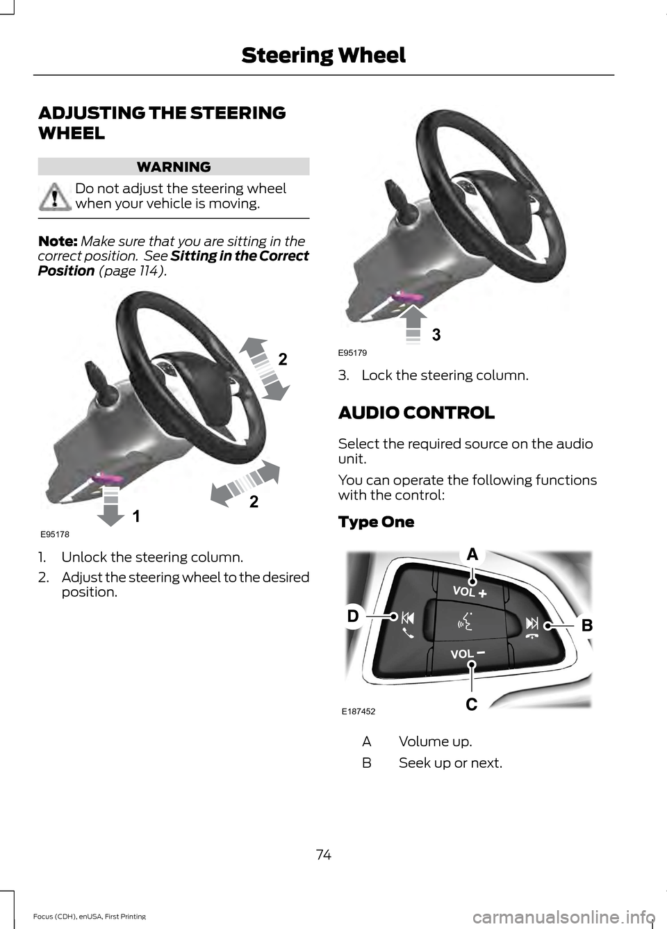 FORD FOCUS 2015 3.G Manual PDF ADJUSTING THE STEERING
WHEEL
WARNING
Do not adjust the steering wheel
when your vehicle is moving.
Note:
Make sure that you are sitting in the
correct position.  See Sitting in the Correct
Position (p