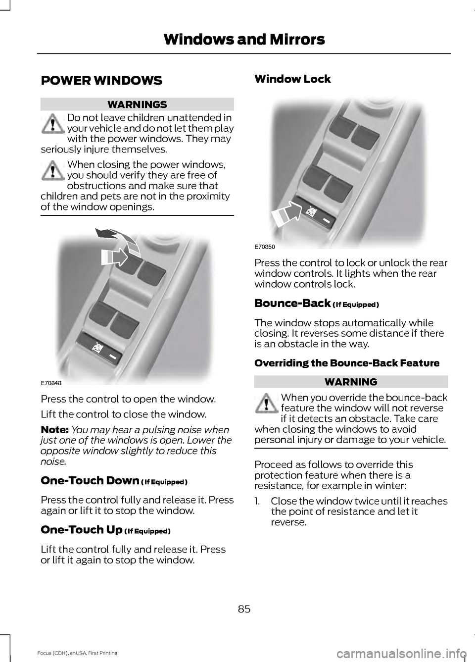 FORD FOCUS 2015 3.G Manual Online POWER WINDOWS
WARNINGS
Do not leave children unattended in
your vehicle and do not let them play
with the power windows. They may
seriously injure themselves. When closing the power windows,
you shoul
