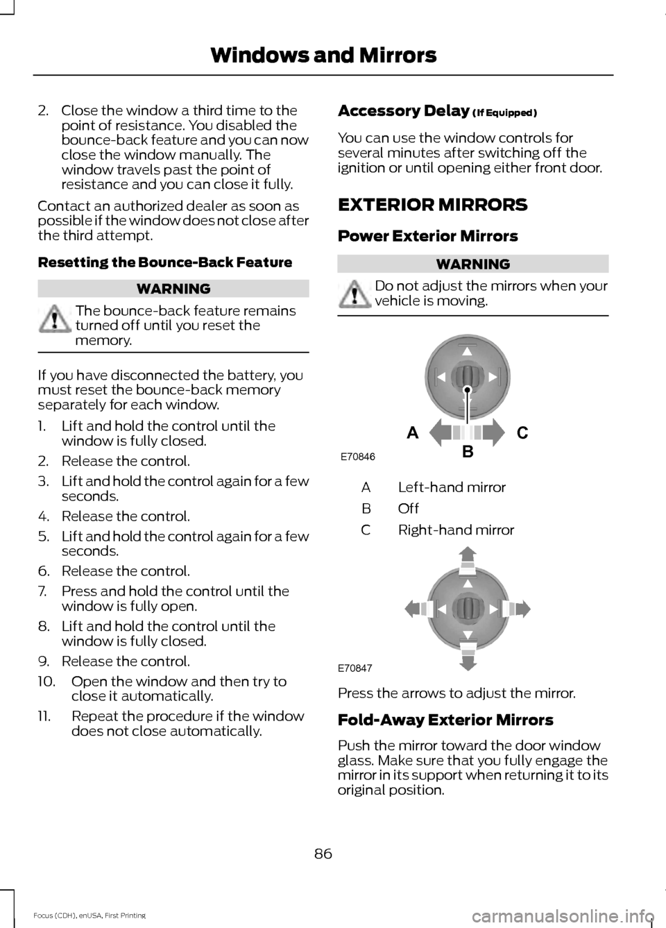 FORD FOCUS 2015 3.G Owners Manual 2. Close the window a third time to the
point of resistance. You disabled the
bounce-back feature and you can now
close the window manually. The
window travels past the point of
resistance and you can