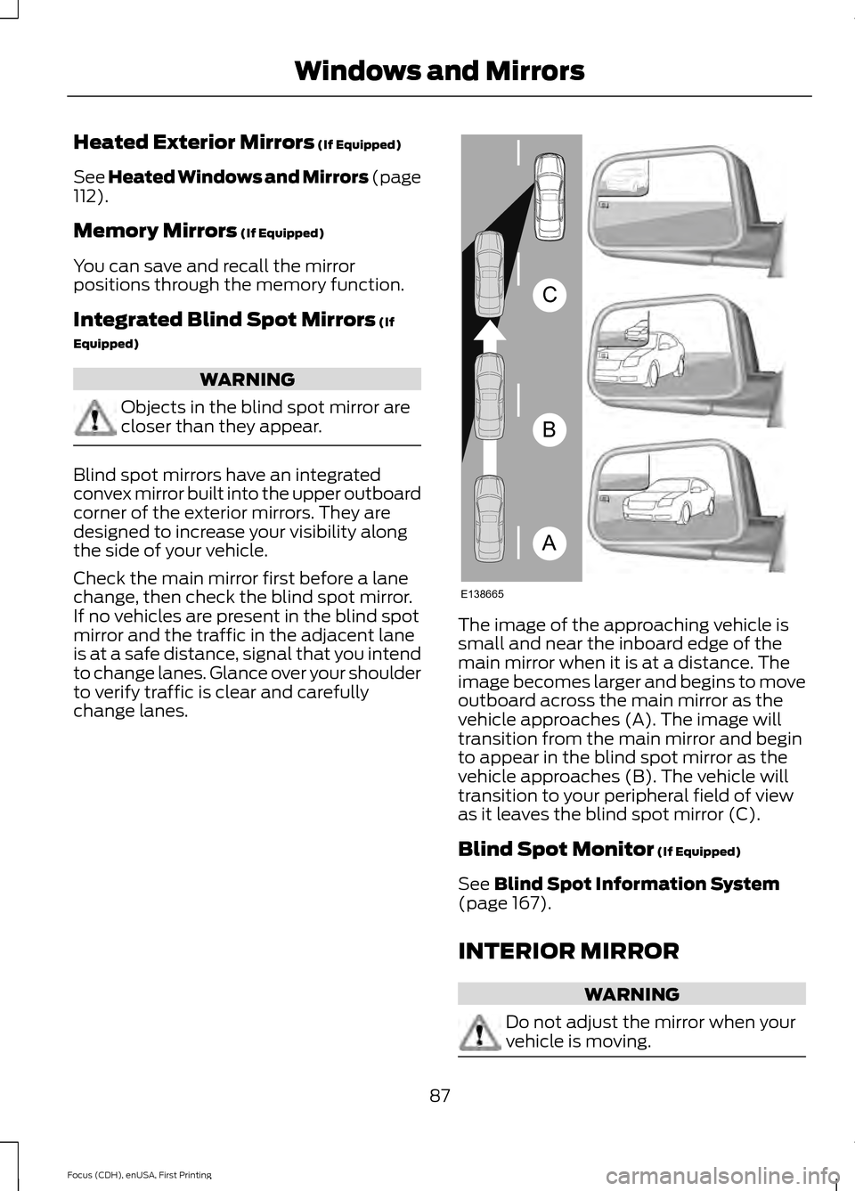 FORD FOCUS 2015 3.G Manual Online Heated Exterior Mirrors (If Equipped)
See Heated Windows and Mirrors (page
112
).
Memory Mirrors
 (If Equipped)
You can save and recall the mirror
positions through the memory function.
Integrated Bli