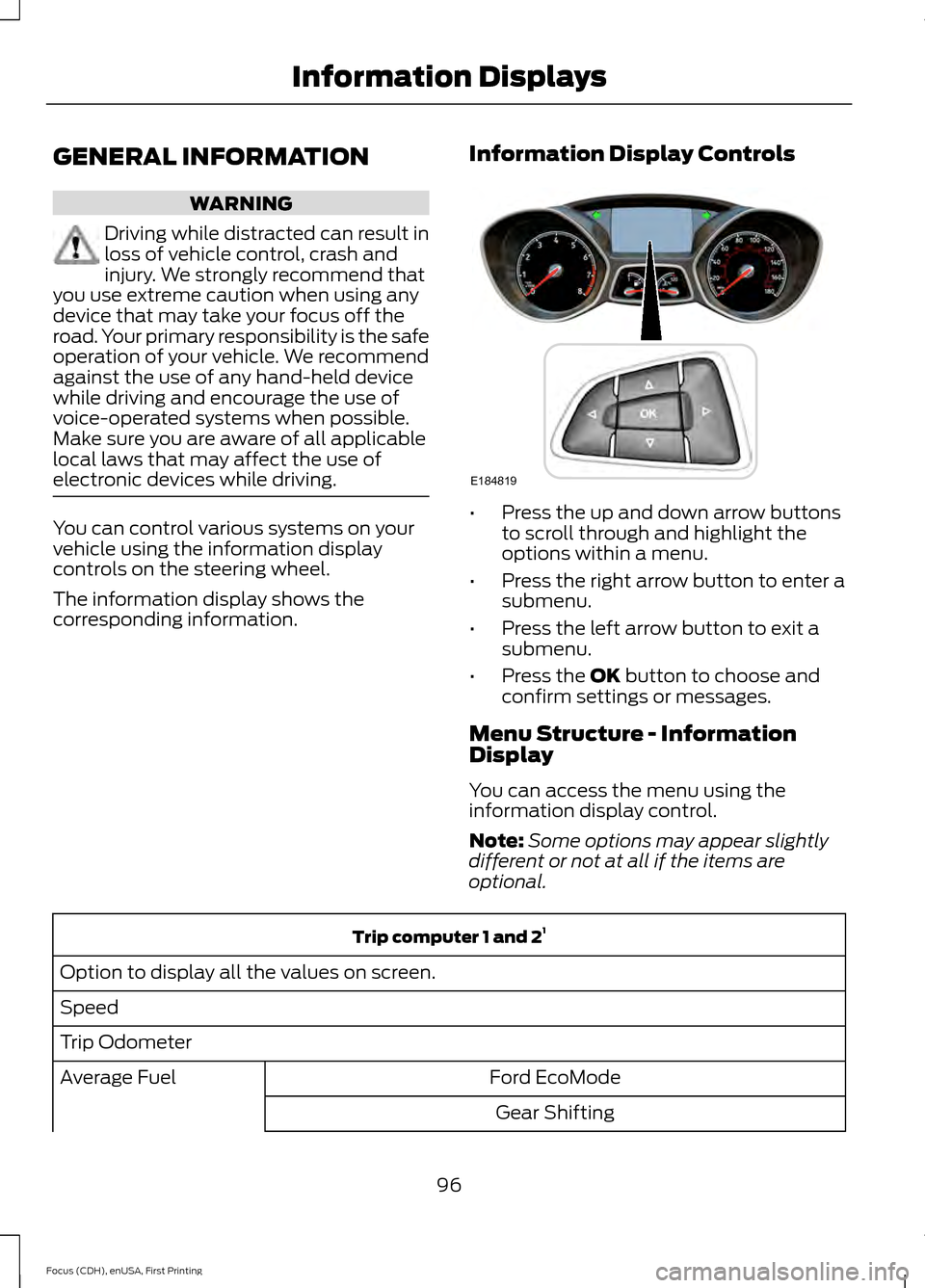 FORD FOCUS 2015 3.G Owners Manual GENERAL INFORMATION
WARNING
Driving while distracted can result in
loss of vehicle control, crash and
injury. We strongly recommend that
you use extreme caution when using any
device that may take you