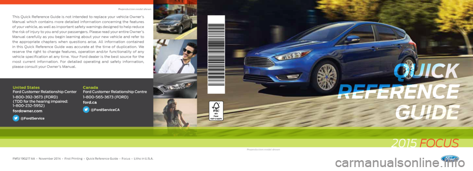 FORD FOCUS 2015 3.G Quick Reference Guide This Quick Reference Guide is not intended to replace your vehicle Owner’s 
Manual which contains more detailed information concerning the features 
of your vehicle, as well as important safety warn
