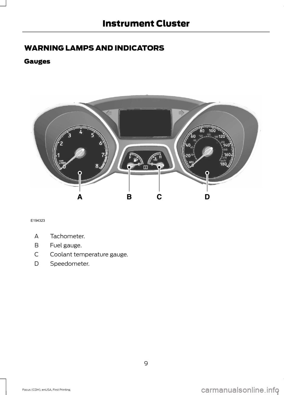 FORD FOCUS 2015 3.G ST Supplement Manual WARNING LAMPS AND INDICATORS
Gauges
Tachometer.A
Fuel gauge.B
Coolant temperature gauge.C
Speedometer.D
9Focus (CDH), enUSA, First PrintingInstrument ClusterE194323  